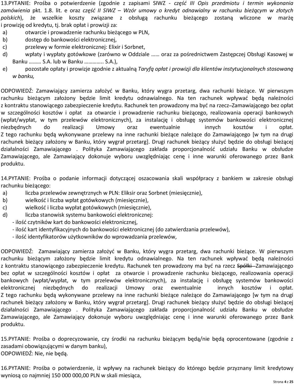 tj. brak opłat i prowizji za: a) otwarcie i prowadzenie rachunku bieżącego w PLN, b) dostęp do bankowości elektronicznej, c) przelewy w formie elektronicznej: Elixir i Sorbnet, d) wpłaty i wypłaty