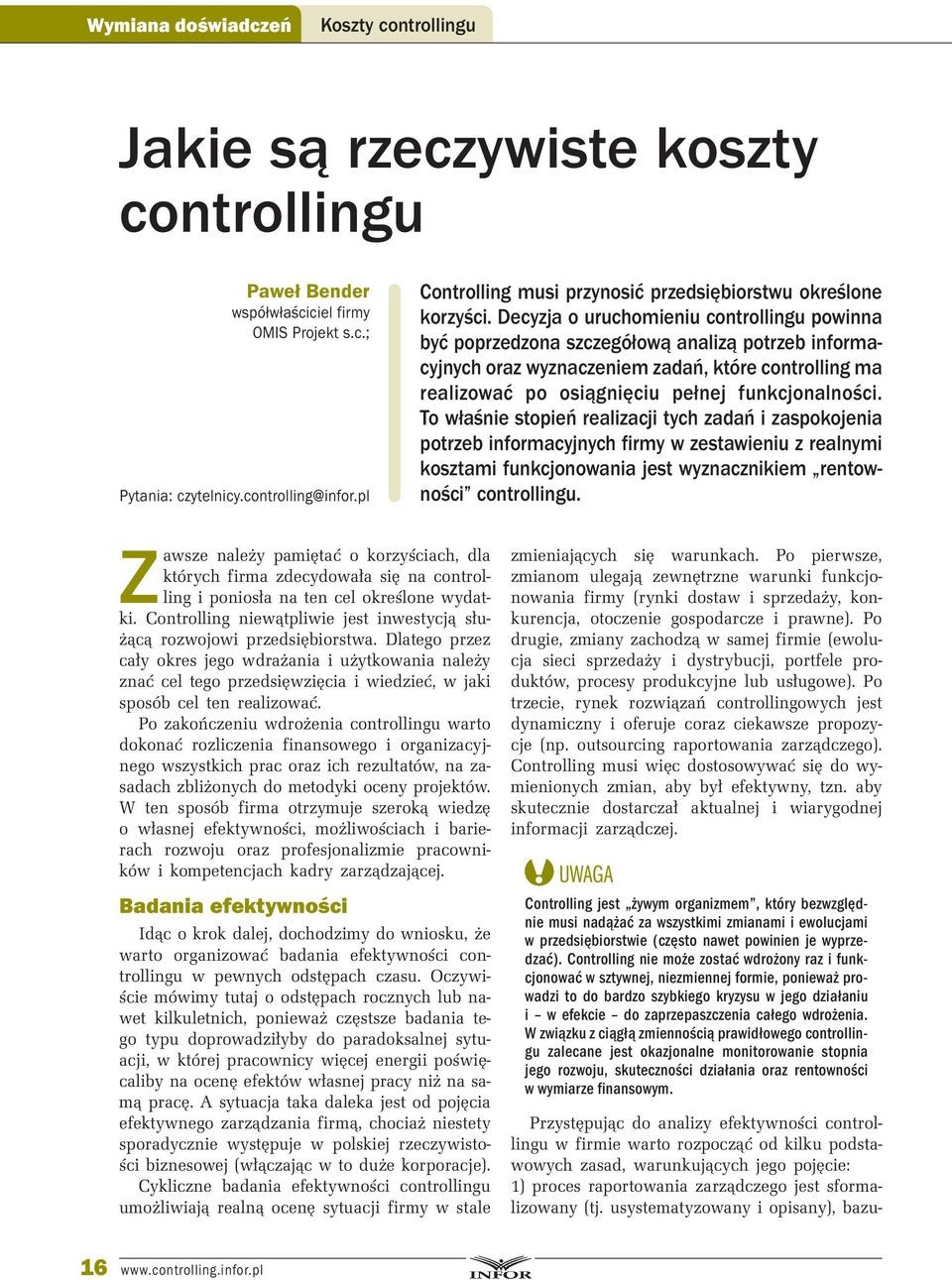 Decyzja o uruchomieniu controllingu powinna być poprzedzona szczegółową analizą potrzeb informacyjnych oraz wyznaczeniem zadań, które controlling ma realizować po osiągnięciu pełnej funkcjonalności.