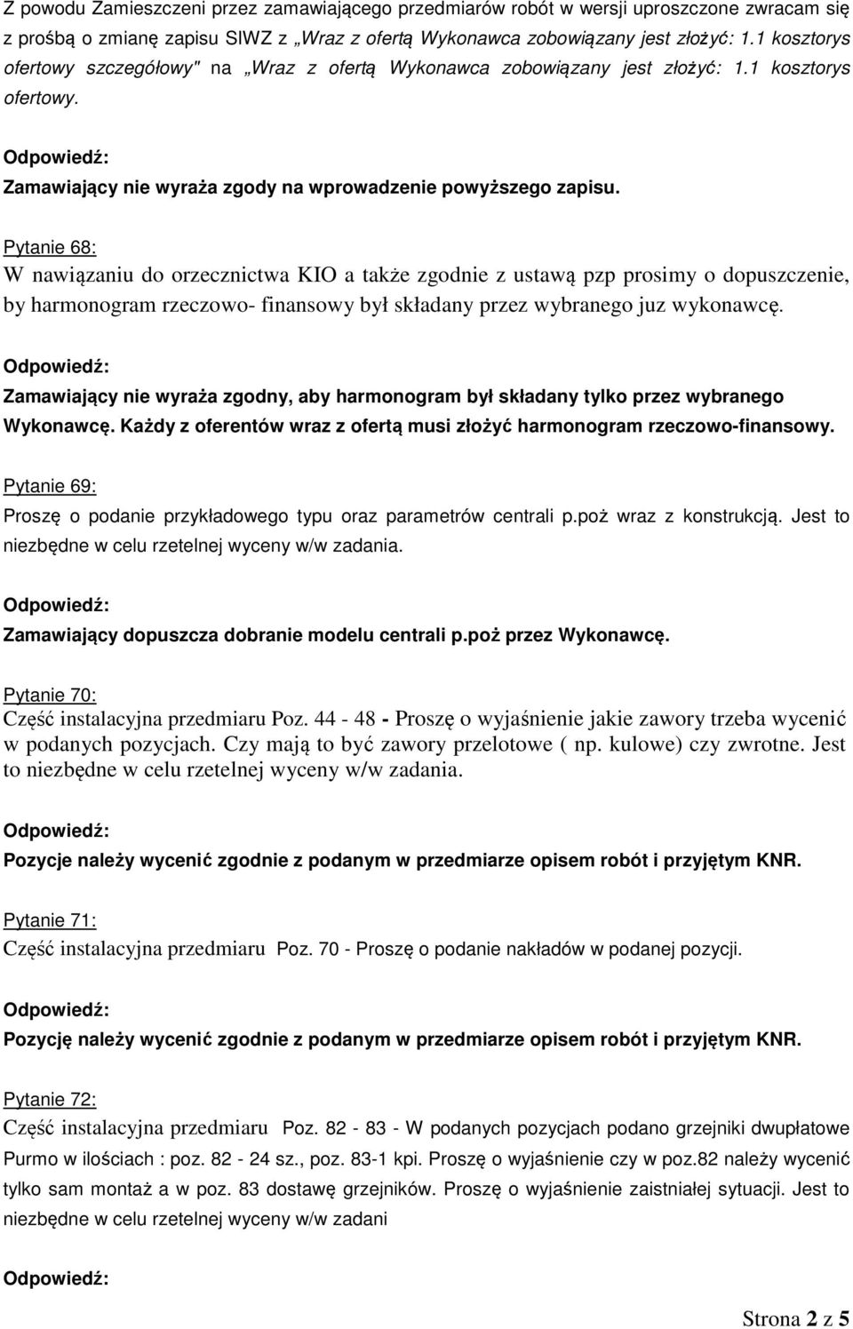 Pytanie 68: W nawiązaniu do orzecznictwa KIO a także zgodnie z ustawą pzp prosimy o dopuszczenie, by harmonogram rzeczowo- finansowy był składany przez wybranego juz wykonawcę.