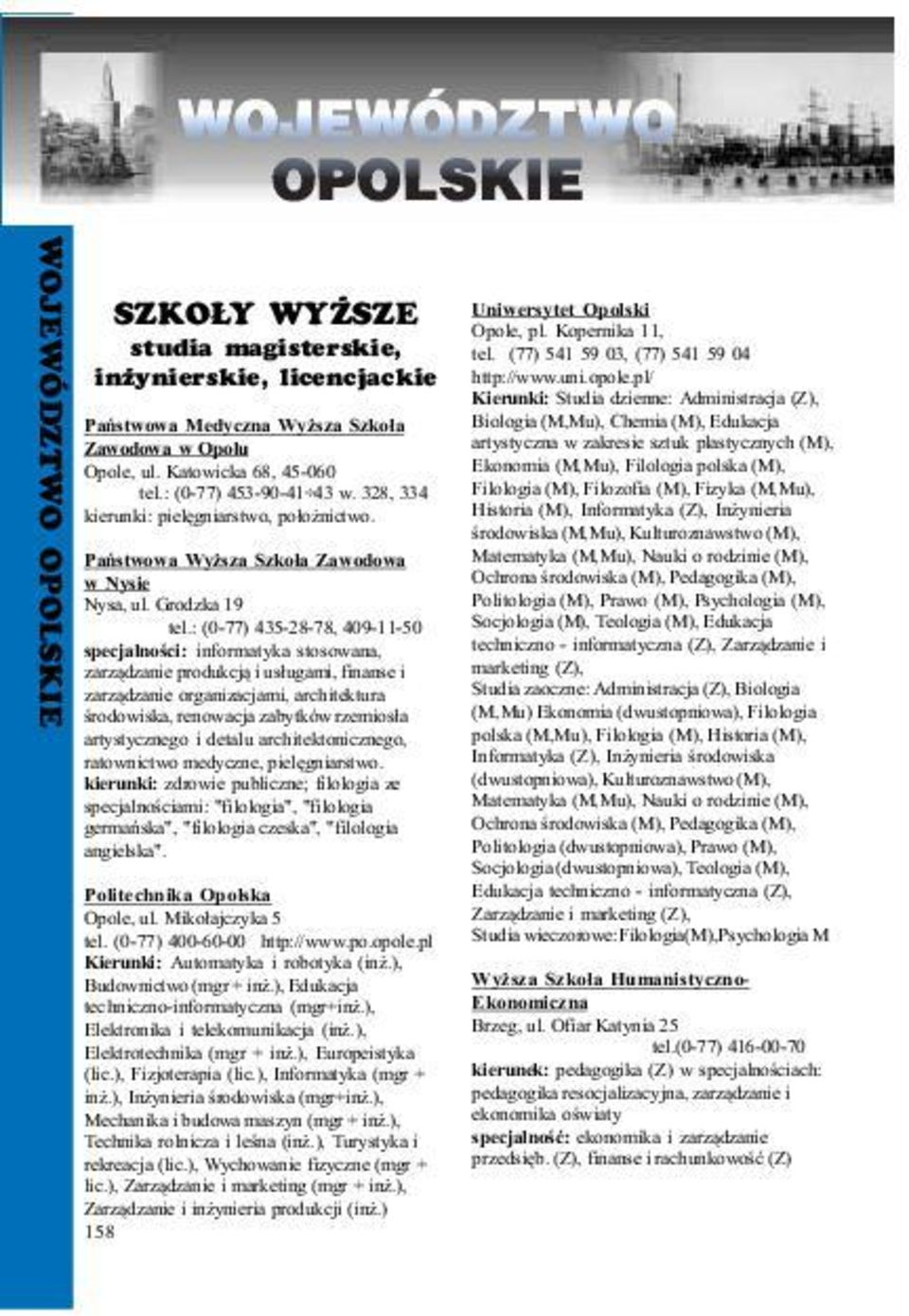 : (0-77) 435-28-78, 409-11-50 specjalnoœci: informatyka stosowana, zarz¹dzanie produkcj¹ i us³ugami, finanse i zarz¹dzanie organizacjami, architektura œrodowiska, renowacja zabytków rzemios³a