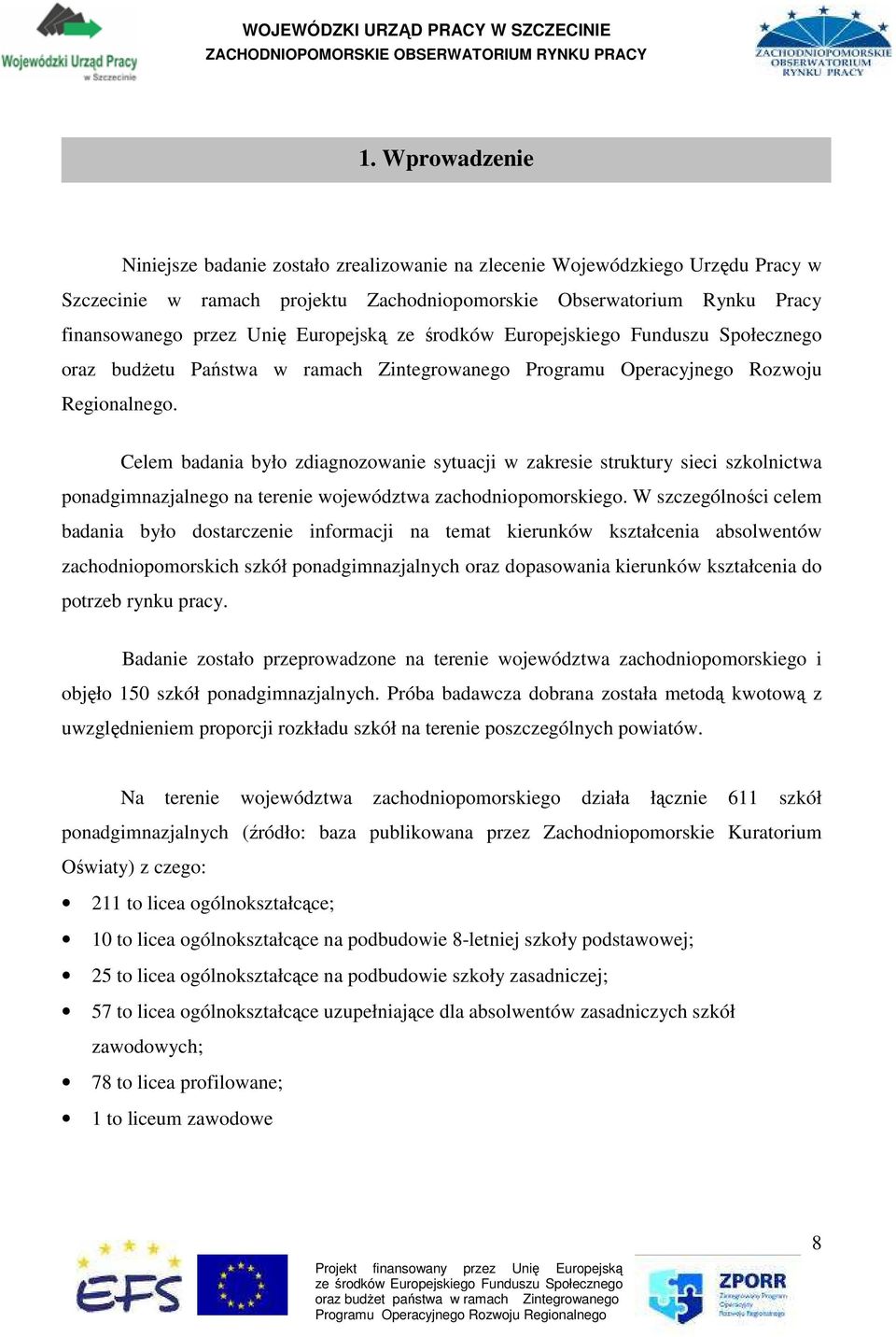 Celem badania było zdiagnozowanie sytuacji w zakresie struktury sieci szkolnictwa ponadgimnazjalnego na terenie województwa zachodniopomorskiego.