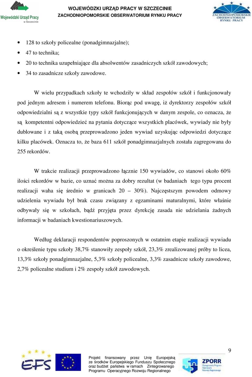 Biorąc pod uwagę, iŝ dyrektorzy zespołów szkół odpowiedzialni są z wszystkie typy szkół funkcjonujących w danym zespole, co oznacza, Ŝe są kompetentni odpowiedzieć na pytania dotyczące wszystkich