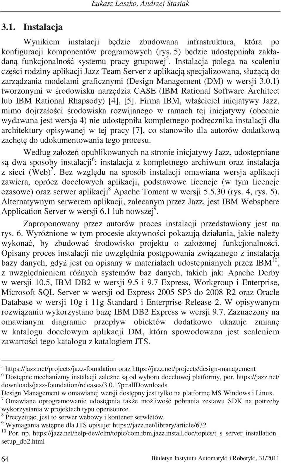 Instalacja polega na scaleniu czci rodziny aplikacji Jazz Team Server z aplikacj specjalizowan, słuc do zarzdzania modelami graficznymi (Design Management (DM) w wersji 3.0.