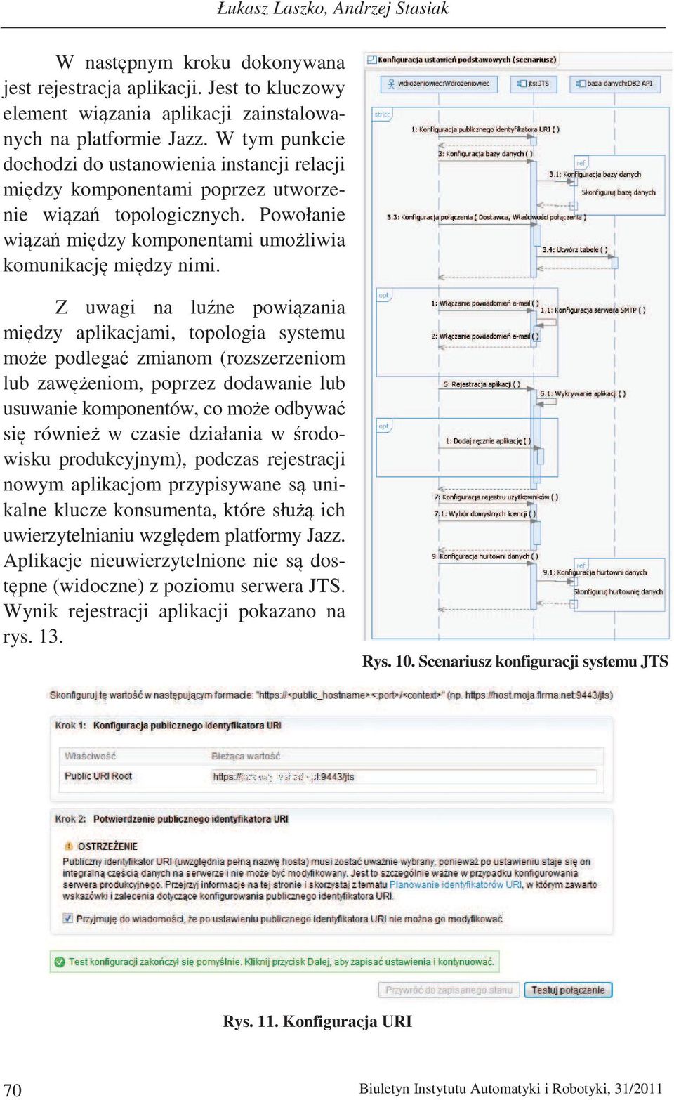 Z uwagi na lune powizania midzy aplikacjami, topologia systemu moe podlega zmianom (rozszerzeniom lub zaweniom, poprzez dodawanie lub usuwanie komponentów, co moe odbywa si równie w czasie działania