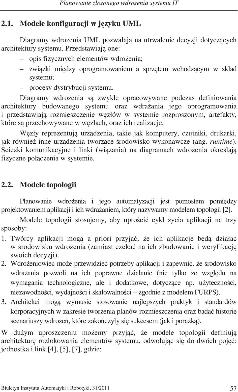 Diagramy wdroenia s zwykle opracowywane podczas definiowania architektury budowanego systemu oraz wdraania jego oprogramowania i przedstawiaj rozmieszczenie wzłów w systemie rozproszonym, artefakty,