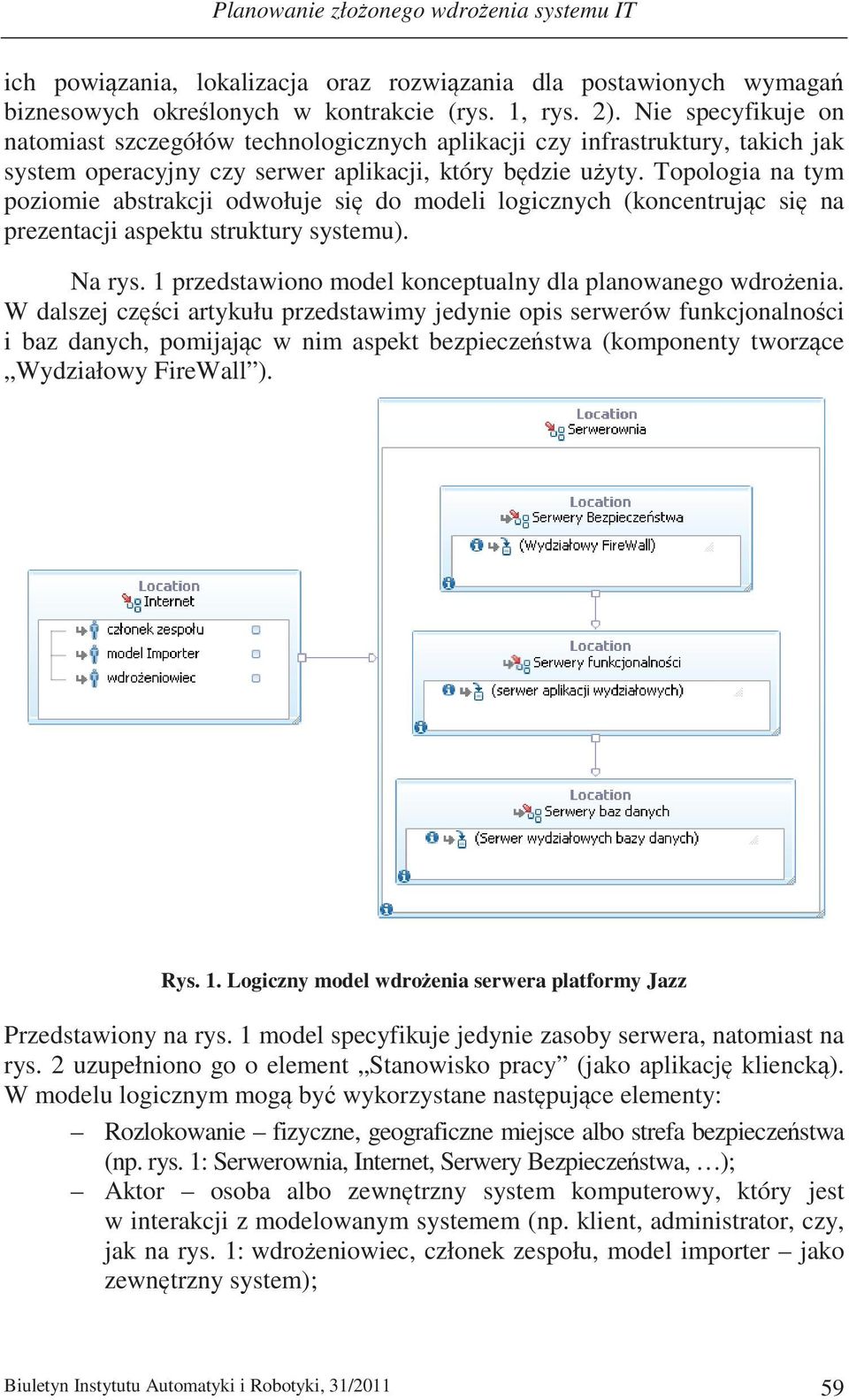 Topologia na tym poziomie abstrakcji odwołuje si do modeli logicznych (koncentrujc si na prezentacji aspektu struktury systemu). Na rys. 1 przedstawiono model konceptualny dla planowanego wdroenia.