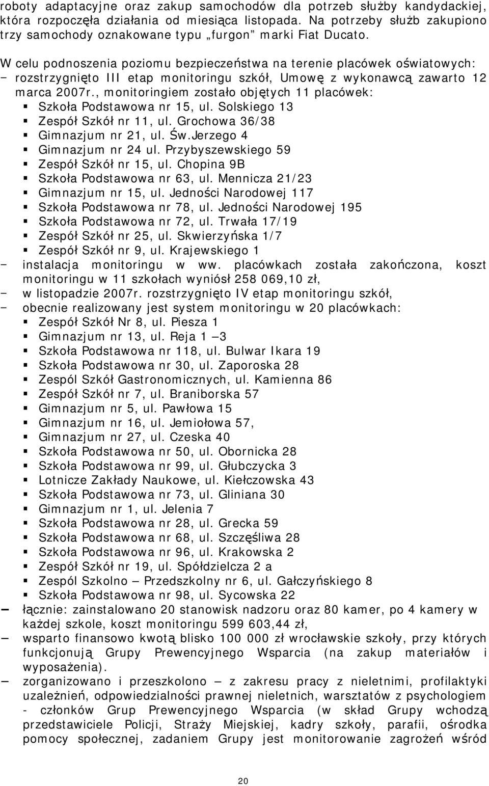 W celu podnoszenia poziomu bezpieczeństwa na terenie placówek oświatowych: rozstrzygnięto III etap monitoringu szkół, Umowę z wykonawcą zawarto 12 marca 2007r.