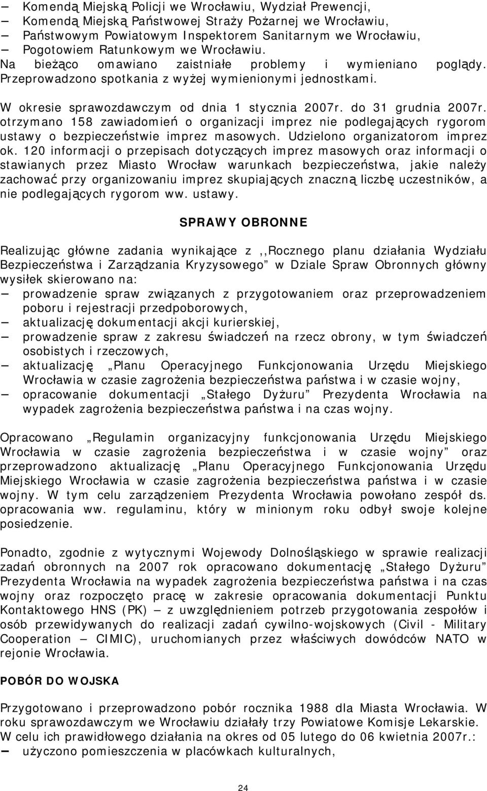 do 31 grudnia 2007r. otrzymano 158 zawiadomień o organizacji imprez nie podlegających rygorom ustawy o bezpieczeństwie imprez masowych. Udzielono organizatorom imprez ok.