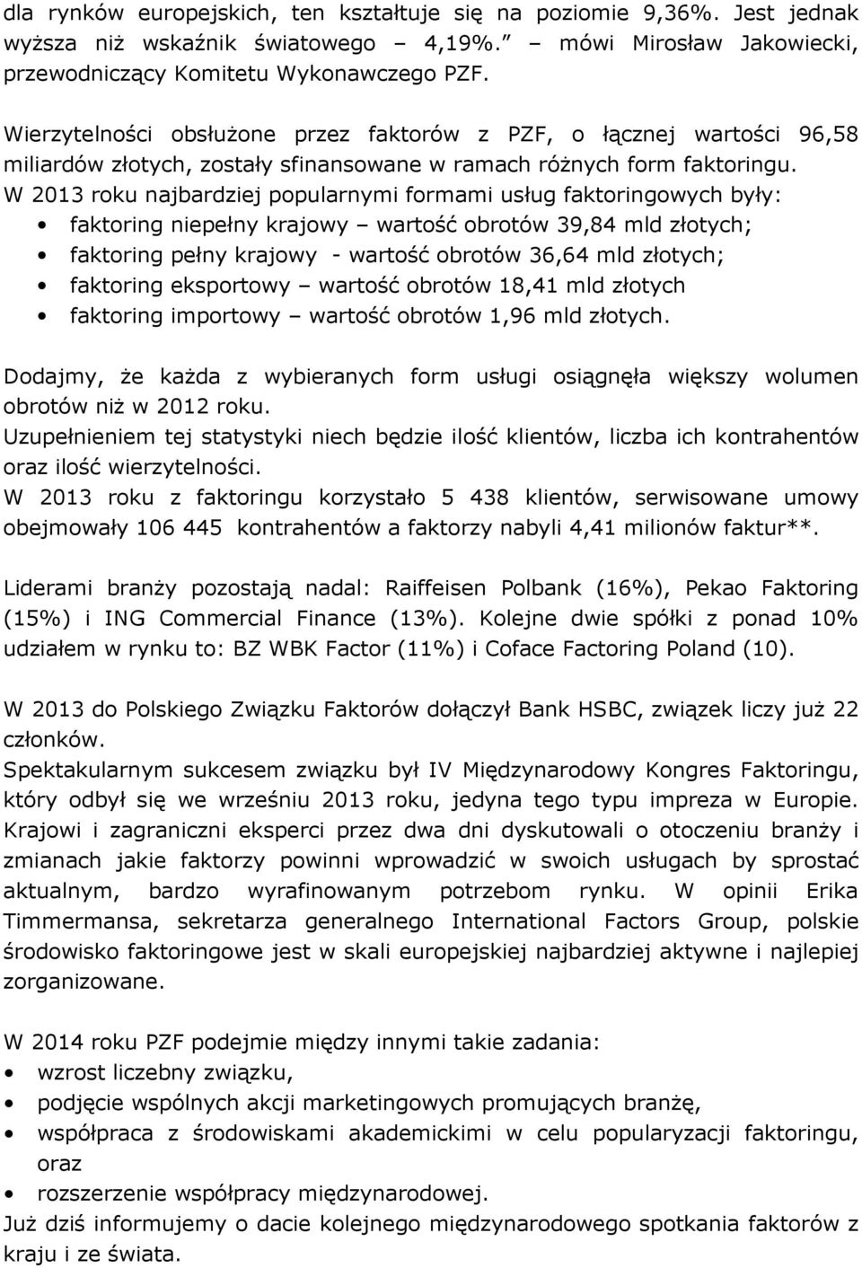 W 2013 roku najbardziej popularnymi formami usług faktoringowych były: faktoring niepełny krajowy wartość obrotów 39,84 mld złotych; faktoring pełny krajowy - wartość obrotów 36,64 mld złotych;