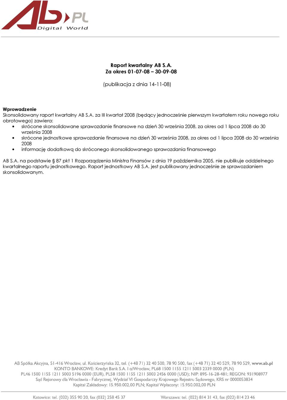 obrotowego) zawiera: skrócone skonsolidowane sprawozdanie finansowe na dzień 30 września 2008, za okres od 1 lipca 2008 do 30 września 2008 skrócone jednostkowe sprawozdanie finansowe na dzień 30