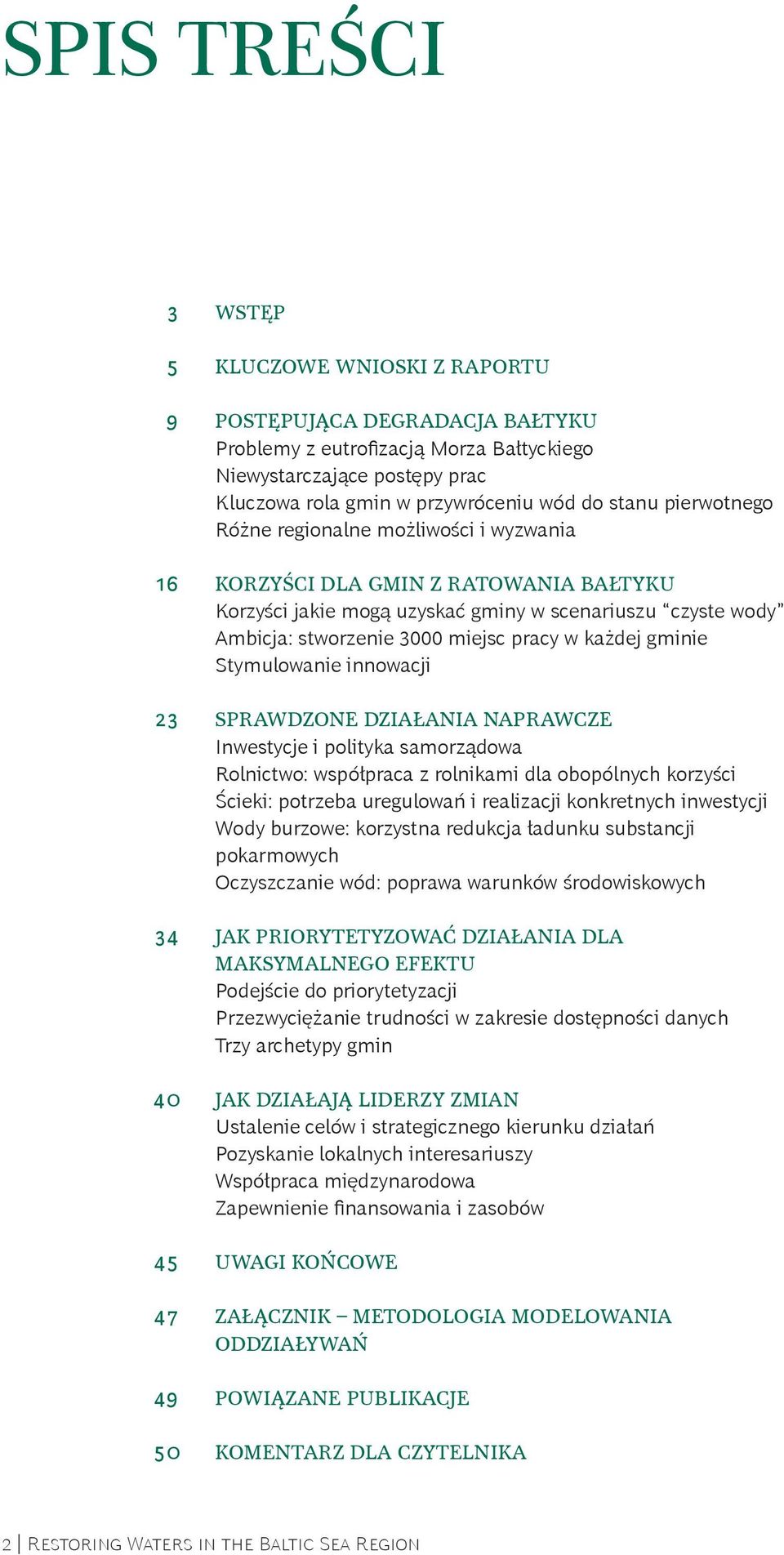 każdej gminie Stymulowanie innowacji 23 Sprawdzone działania naprawcze Inwestycje i polityka samorządowa Rolnictwo: współpraca z rolnikami dla obopólnych korzyści Ścieki: potrzeba uregulowań i