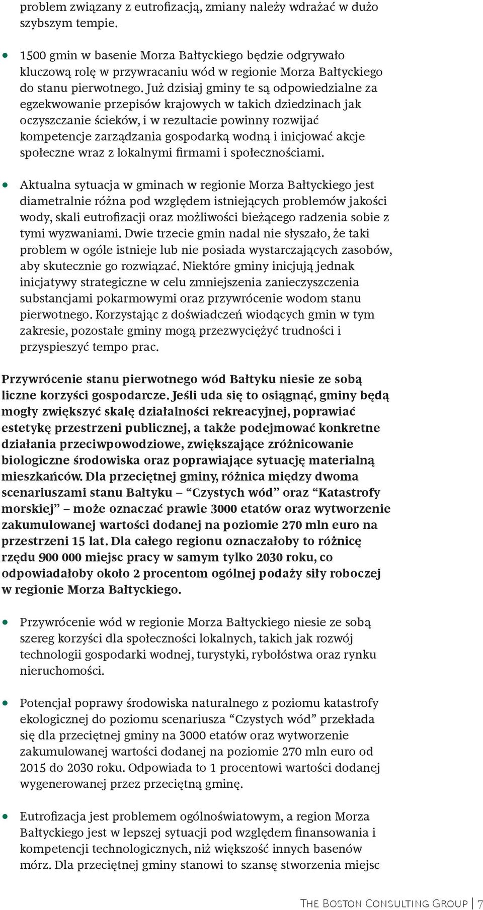 Już dzisiaj gminy te są odpowiedzialne za egzekwowanie przepisów krajowych w takich dziedzinach jak oczyszczanie ścieków, i w rezultacie powinny rozwijać kompetencje zarządzania gospodarką wodną i