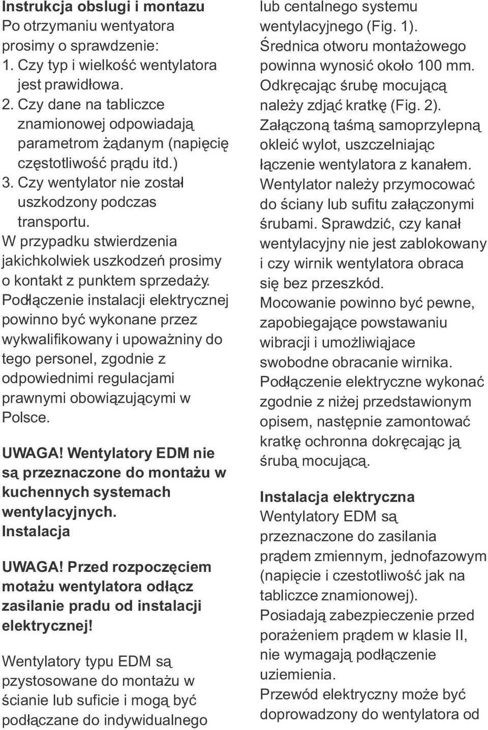 instalacji elektrycznej powinno byc wykonane przez wykwalifikowany i upowazniny do tego personel, zgodnie z odpowiednimi regulacjami prawnymi obowiazujacymi w Polsce UWAGA!