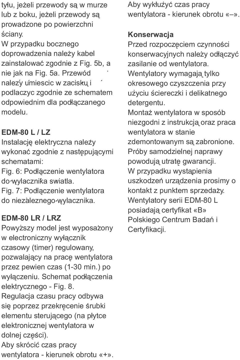 Podlaczenie wentylatora do wylacznika swiatla Fig 7: Podlaczenie wentylatora do niezaleznego wylacznika EDM-80 LR / LRZ Powyzszy model jest wyposazony w electroniczny wylacznik czasowy (timer)