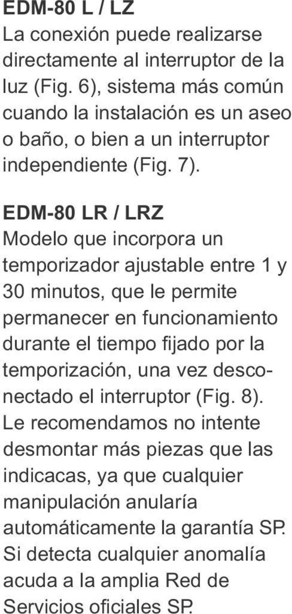 permanecer en funcionamiento durante el tiempo fijado por la temporización, una vez desconectado el interruptor (Fig 8) Le recomendamos no intente