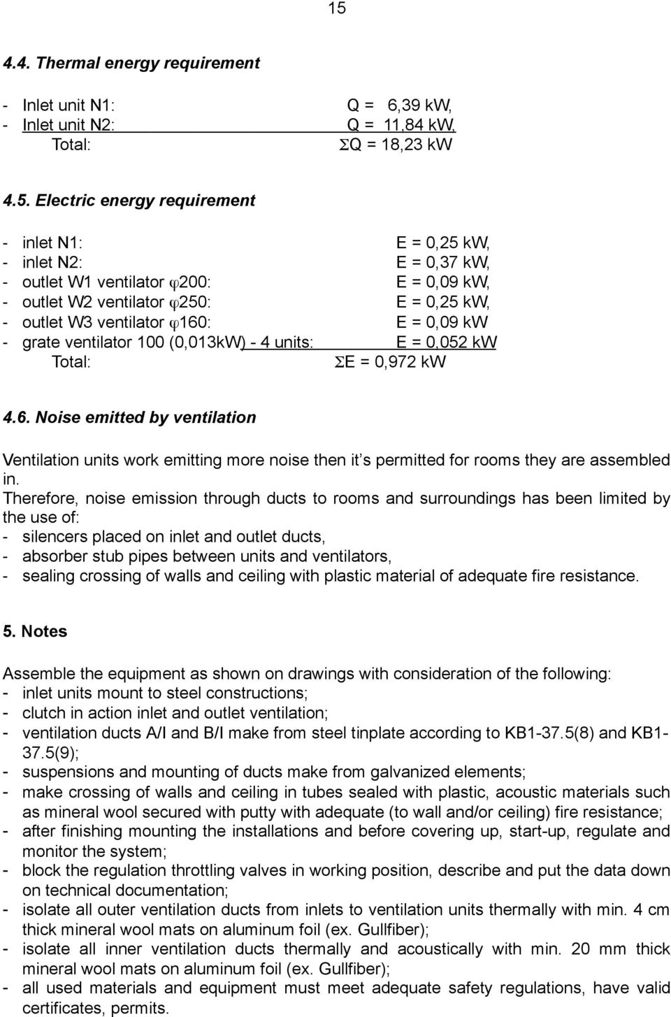 : E = 0,09 kw grate ventilator 100 (0,013kW) - 4 units: E = 0,052 kw Total: ΣE = 0,972 kw 4.6.