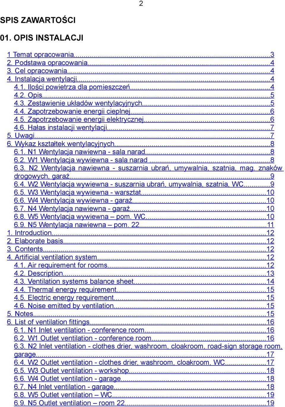 Wykaz kształ tek wentylacyjnych...8 6.1. N1 Wentylacja nawiewna - sala narad...8 6.2. W1 Wentylacja wywiewna - sala narad...8 6.3. N2 Wentylacja nawiewna - suszarnia ubra ń, umywalnia, szatnia, mag.