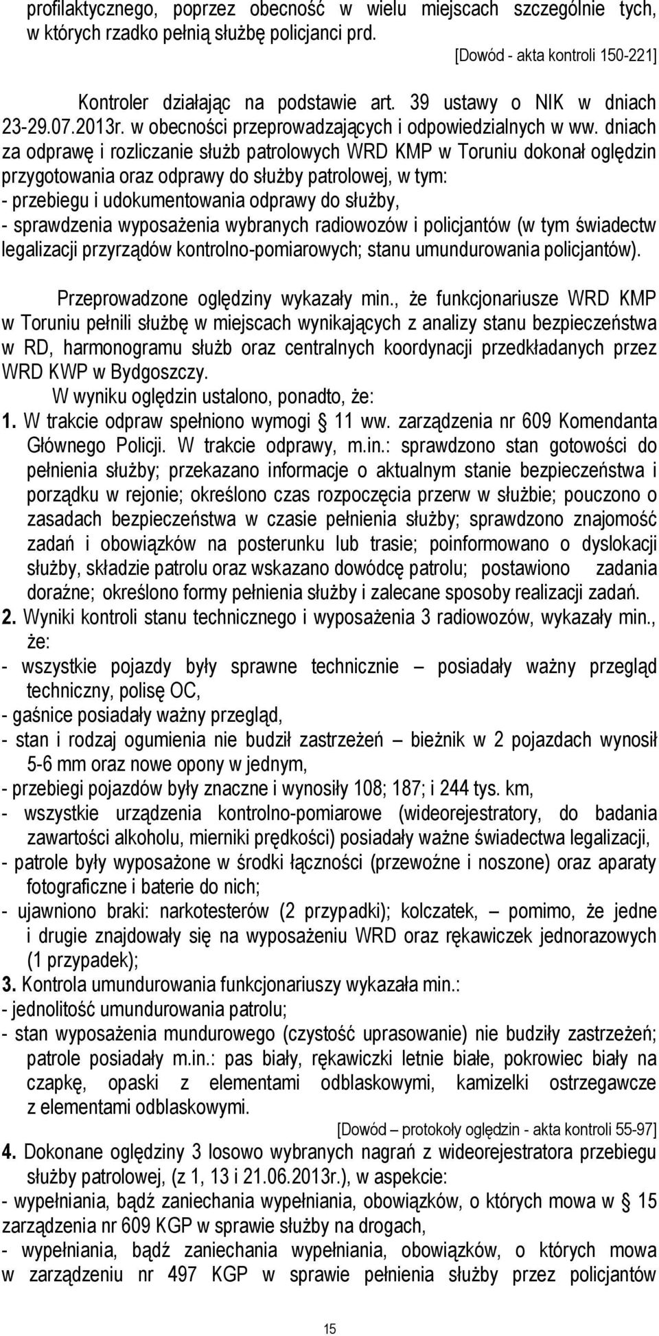 dniach za odprawę i rozliczanie służb patrolowych WRD KMP w Toruniu dokonał oględzin przygotowania oraz odprawy do służby patrolowej, w tym: - przebiegu i udokumentowania odprawy do służby, -