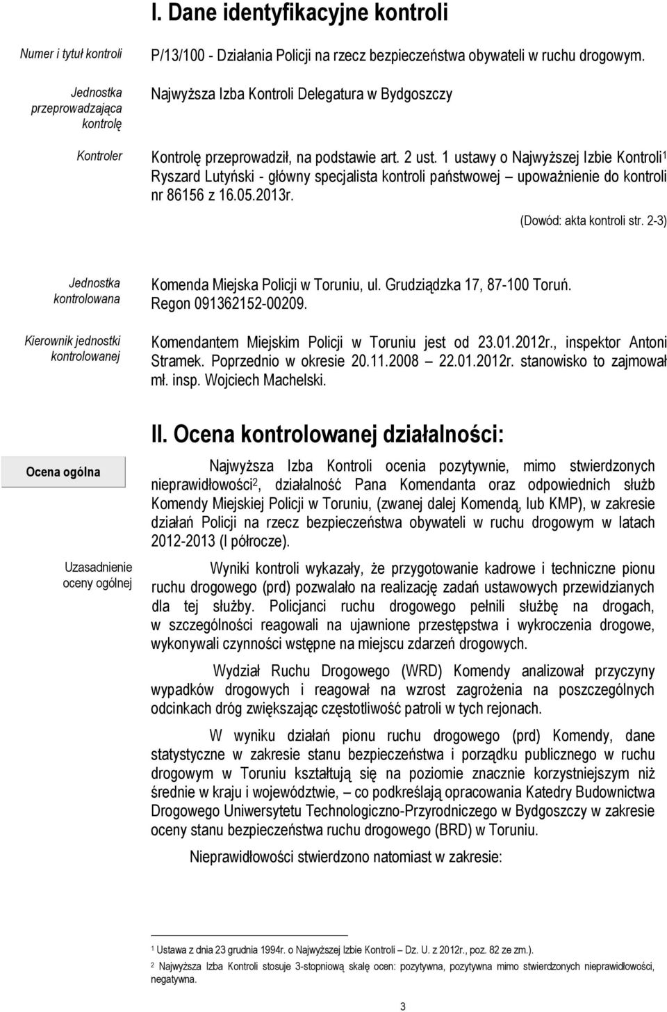 1 ustawy o Najwyższej Izbie Kontroli 1 Ryszard Lutyński - główny specjalista kontroli państwowej upoważnienie do kontroli nr 86156 z 16.05.2013r. (Dowód: akta kontroli str.