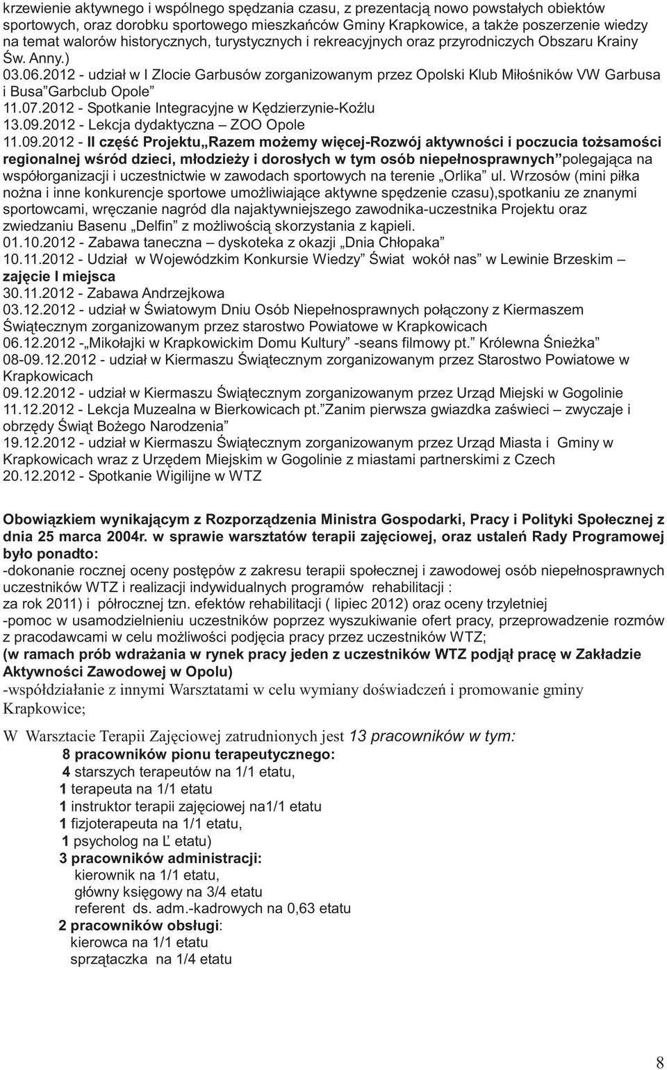 2012 - udział w I Zlocie Garbusów zorganizowanym przez Opolski Klub Miło ników VW Garbusa i Busa Garbclub Opole 11.07.2012 - Spotkanie Integracyjne w K dzierzynie-ko lu 13.09.