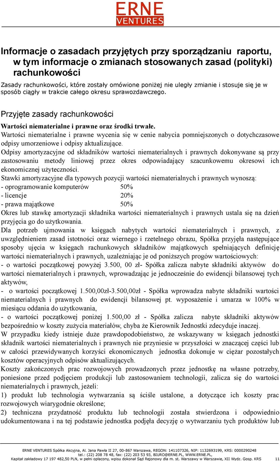 Wartości niematerialne i prawne wycenia się w cenie nabycia pomniejszonych o dotychczasowe odpisy umorzeniowe i odpisy aktualizujące.