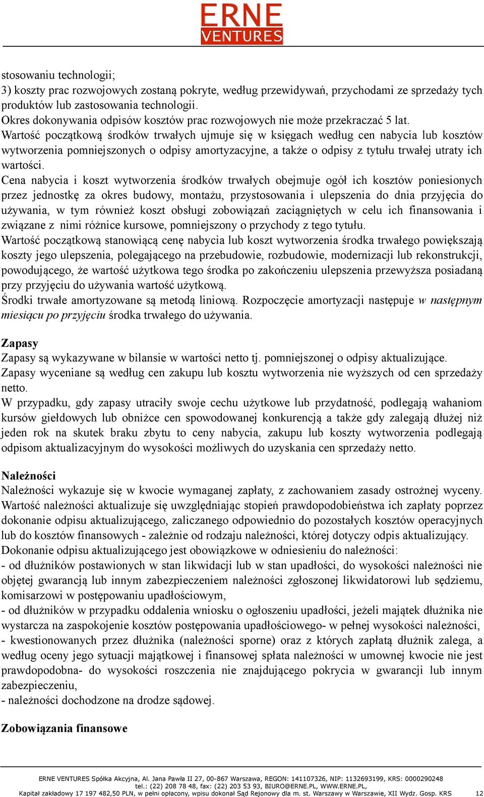 Wartość początkową środków trwałych ujmuje się w księgach według cen nabycia lub kosztów wytworzenia pomniejszonych o odpisy amortyzacyjne, a także o odpisy z tytułu trwałej utraty ich wartości.