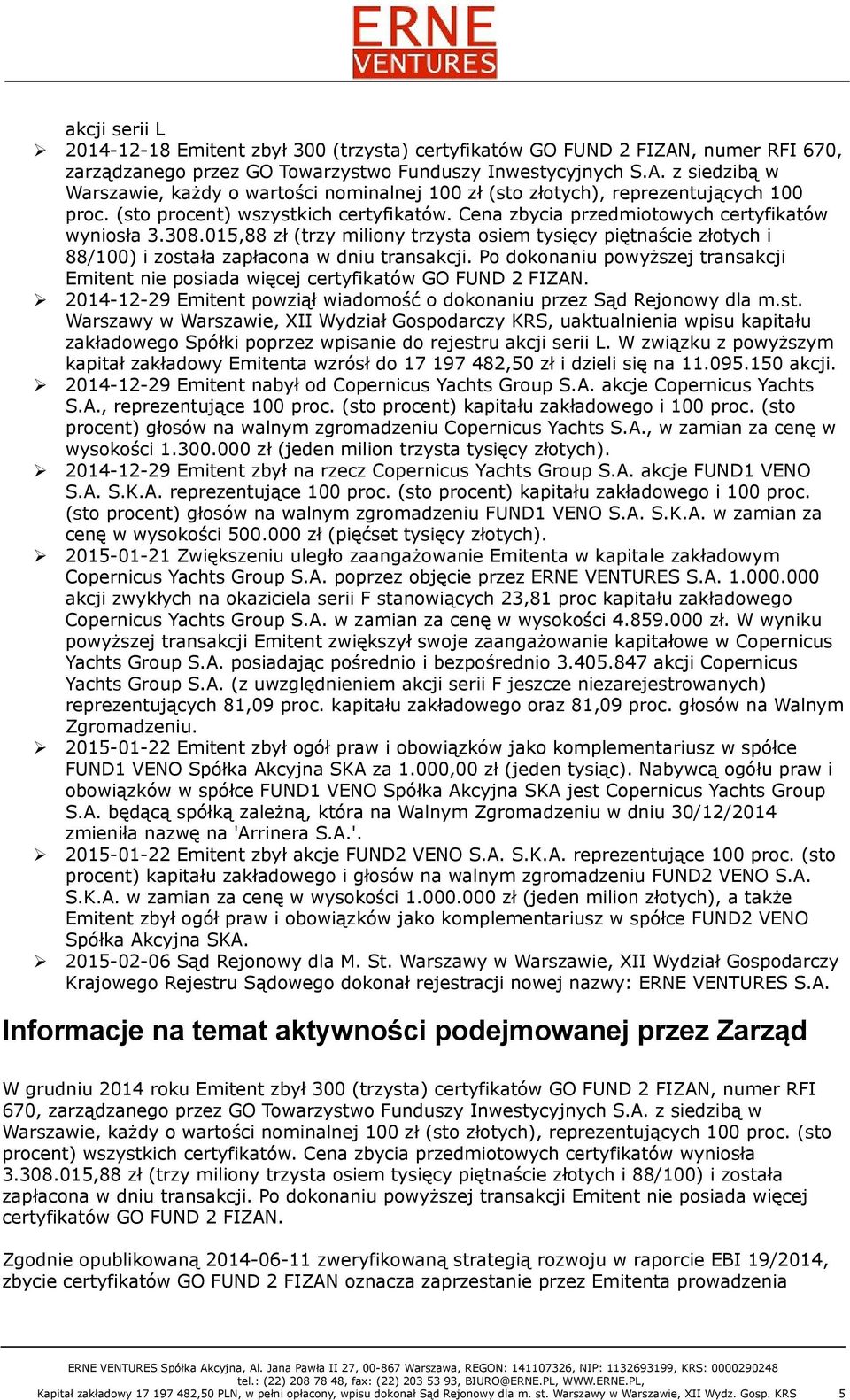 015,88 zł (trzy miliony trzysta osiem tysięcy piętnaście złotych i 88/100) i została zapłacona w dniu transakcji.