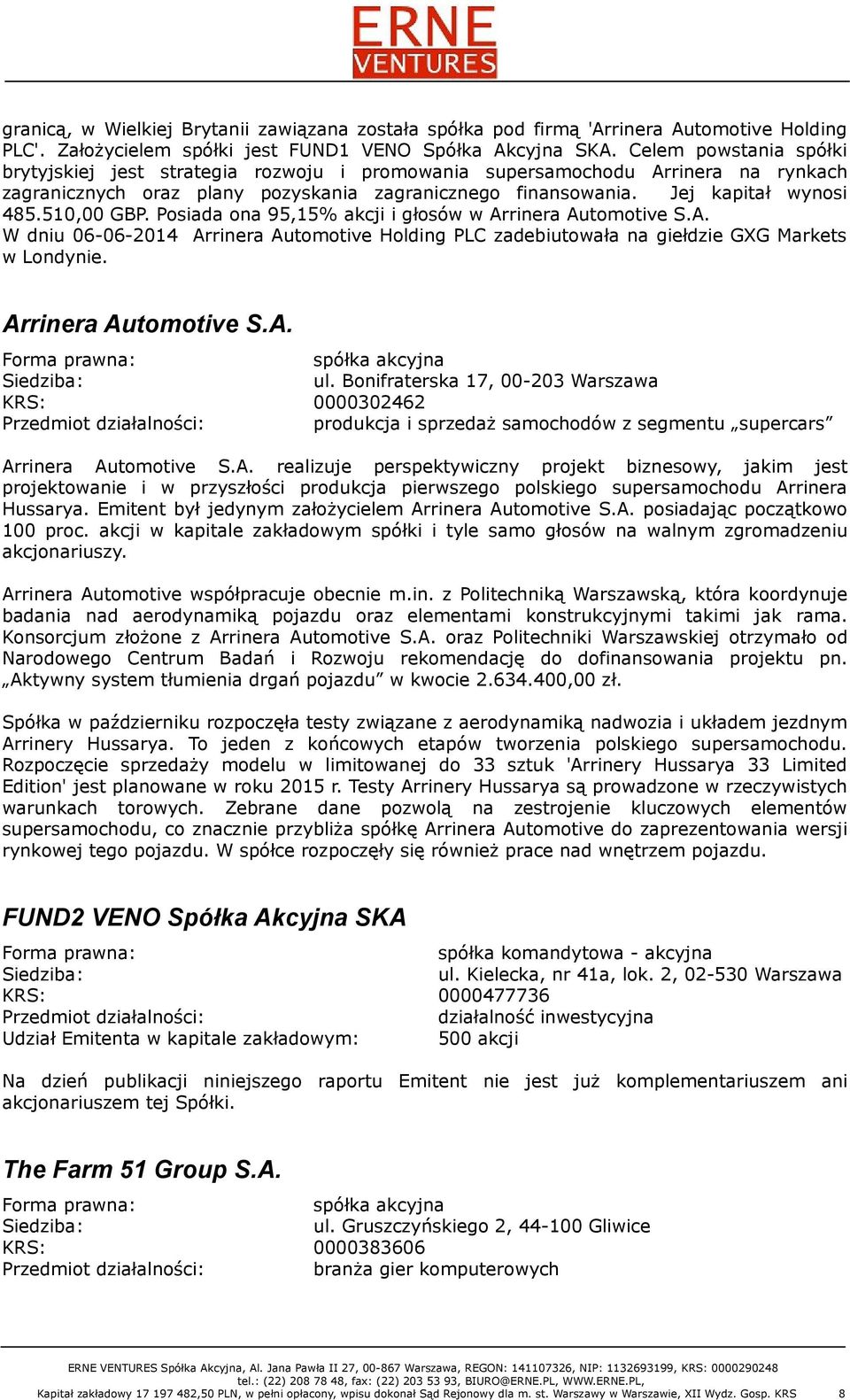 510,00 GBP. Posiada ona 95,15% akcji i głosów w Arrinera Automotive S.A. W dniu 06-06-2014 Arrinera Automotive Holding PLC zadebiutowała na giełdzie GXG Markets w Londynie. Arrinera Automotive S.A. Forma prawna: spółka akcyjna Siedziba: ul.