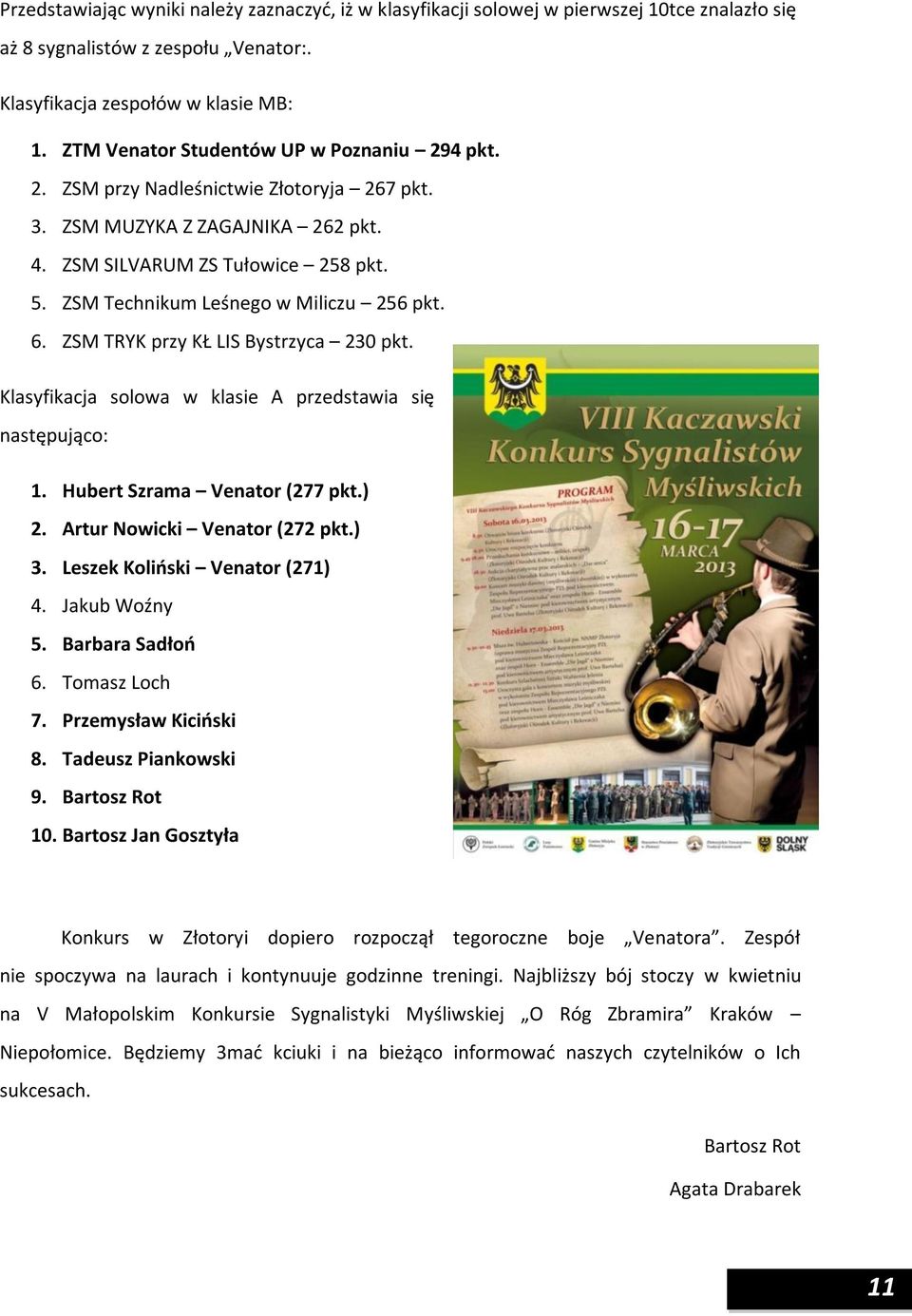 ZSM Technikum Leśnego w Miliczu 256 pkt. 6. ZSM TRYK przy KŁ LIS Bystrzyca 230 pkt. Klasyfikacja solowa w klasie A przedstawia się następująco: 1. Hubert Szrama Venator (277 pkt.) 2.