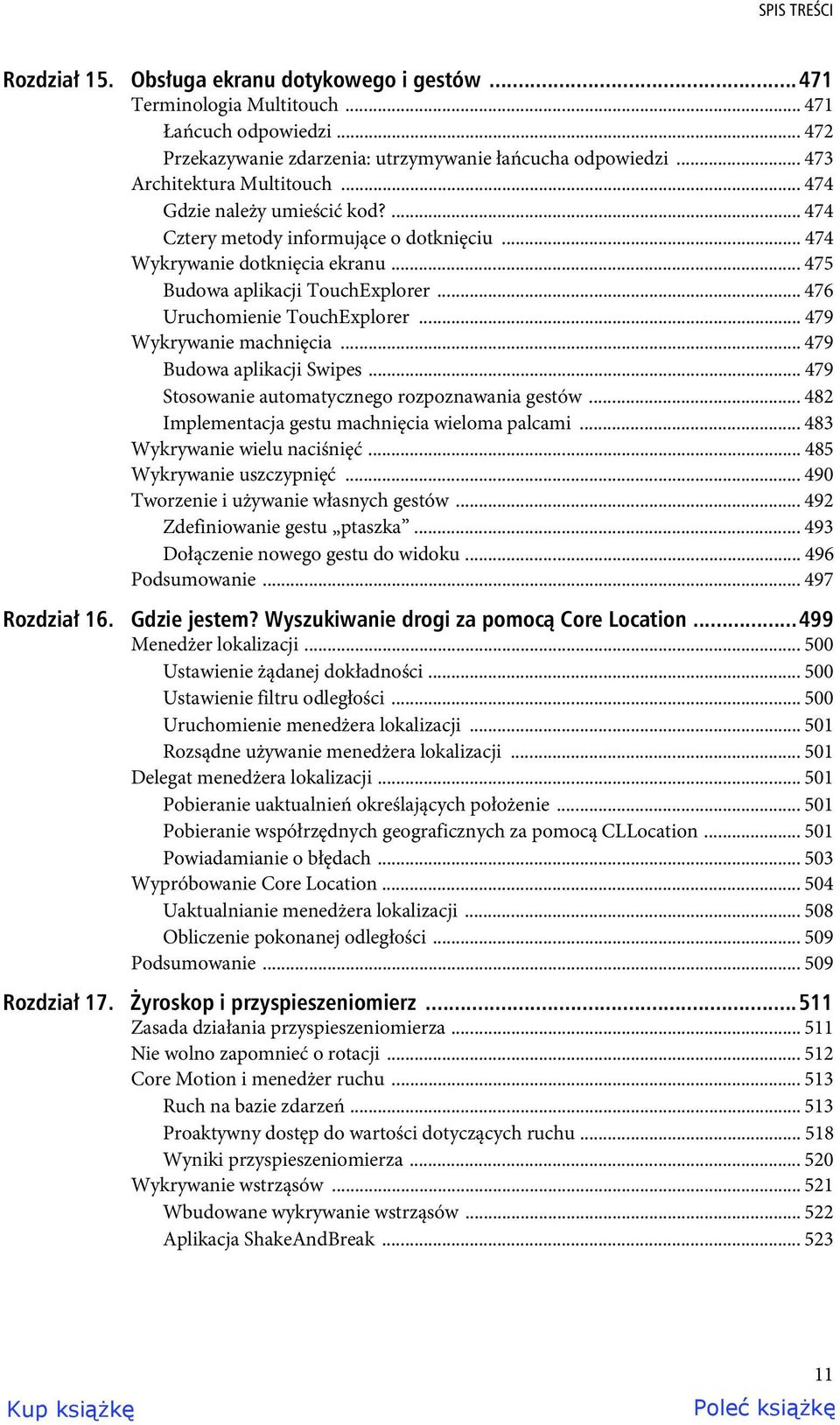 .. 476 Uruchomienie TouchExplorer... 479 Wykrywanie machnięcia... 479 Budowa aplikacji Swipes... 479 Stosowanie automatycznego rozpoznawania gestów... 482 Implementacja gestu machnięcia wieloma palcami.