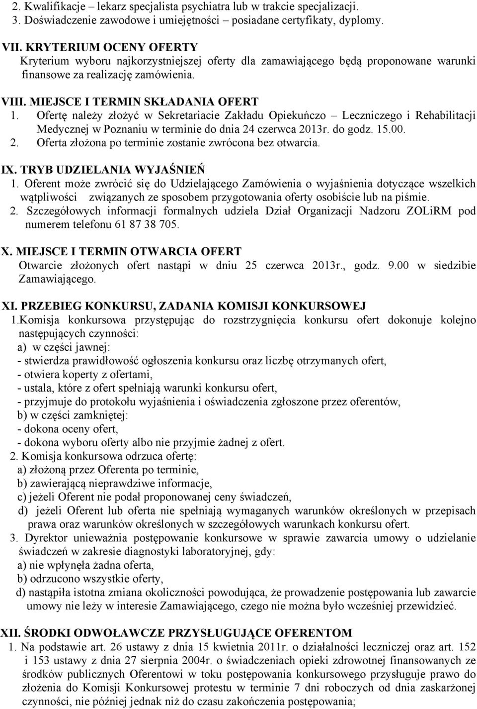 Ofertę należy złożyć w Sekretariacie Zakładu Opiekuńczo Leczniczego i Rehabilitacji Medycznej w Poznaniu w terminie do dnia 24 czerwca 2013r. do godz. 15.00. 2. Oferta złożona po terminie zostanie zwrócona bez otwarcia.