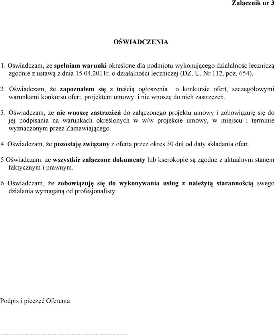 Oświadczam, że nie wnoszę zastrzeżeń do załączonego projektu umowy i zobowiązuję się do jej podpisania na warunkach określonych w w/w projekcie umowy, w miejscu i terminie wyznaczonym przez