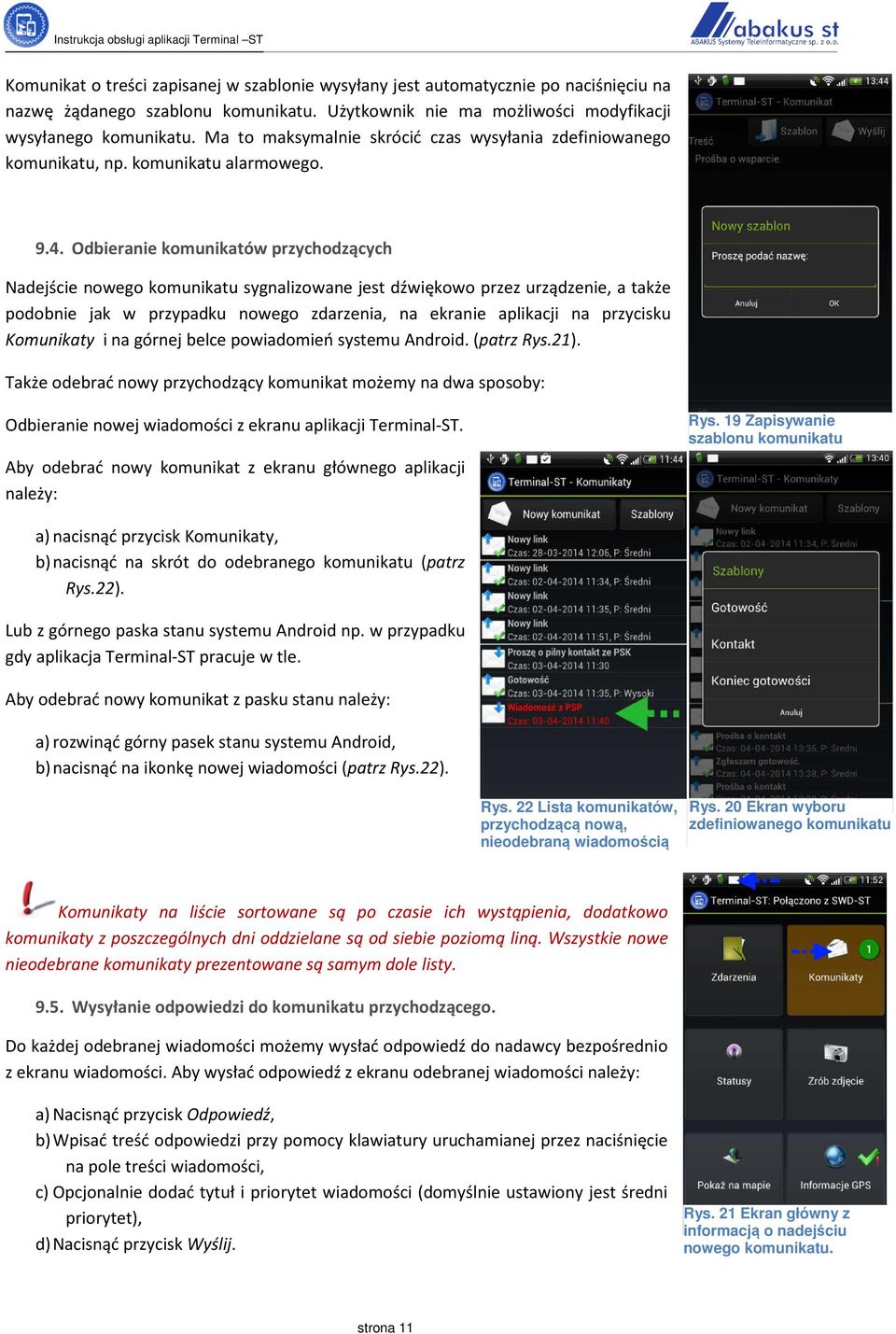 Odbieranie komunikatów przychodzących Nadejście nowego komunikatu sygnalizowane jest dźwiękowo przez urządzenie, a także podobnie jak w przypadku nowego zdarzenia, na ekranie aplikacji na przycisku