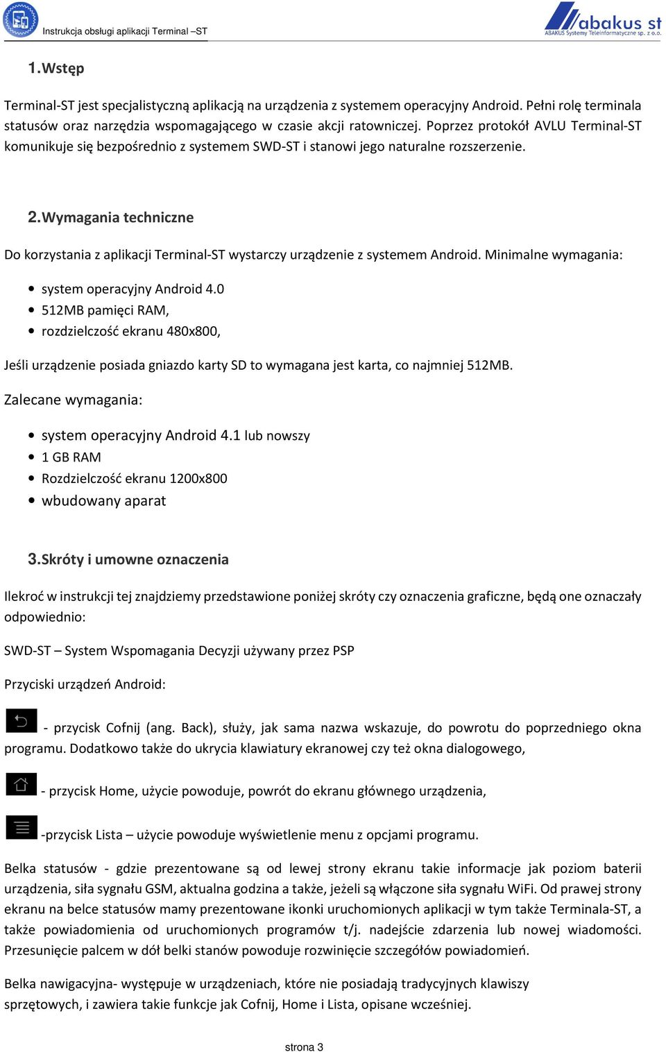 Wymagania techniczne Do korzystania z aplikacji Terminal-ST wystarczy urządzenie z systemem Android. Minimalne wymagania: system operacyjny Android 4.