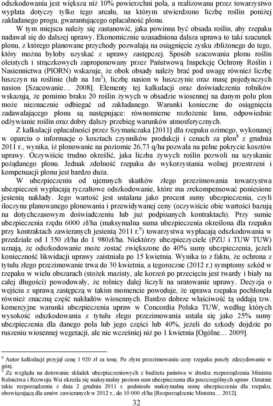 Ekonomicznie uzasadniona dalsza uprawa to taki szacunek plonu, z którego planowane przychody pozwalają na osiągnięcie zysku zbliżonego do tego, który można byłoby uzyskać z uprawy zastępczej.