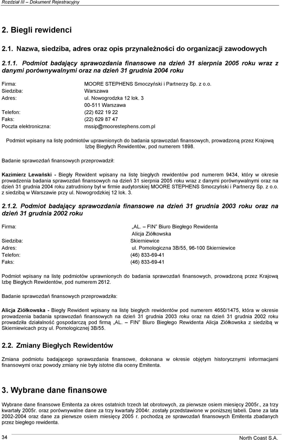 1. Podmiot badający sprawozdania finansowe na dzień 31 sierpnia 2005 roku wraz z danymi porównywalnymi oraz na dzień 31 grudnia 2004 roku Firma: MOORE STEPHENS Smoczyński i Partnerzy Sp. z o.o. Siedziba: Warszawa Adres: ul.