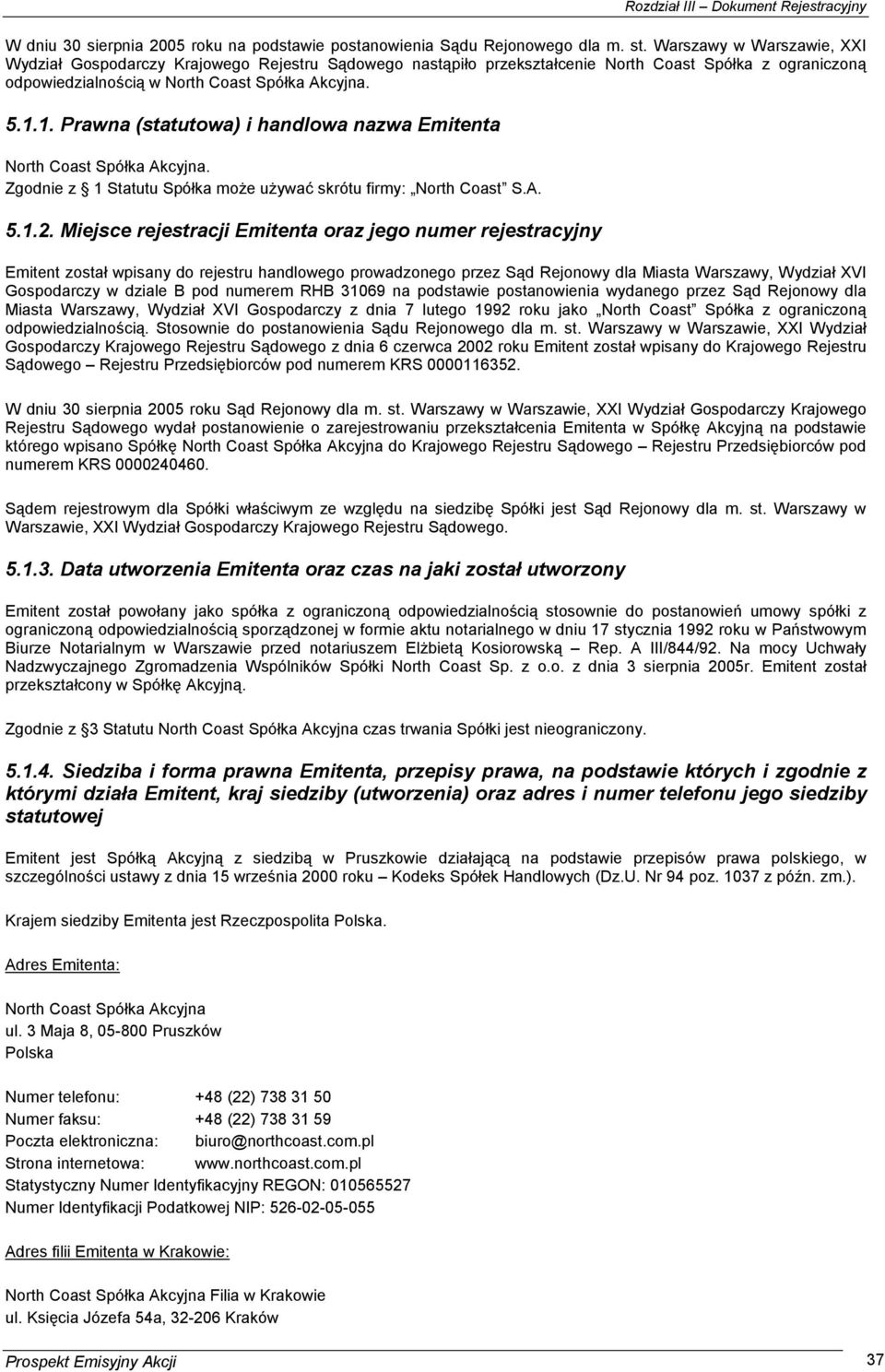 1. Prawna (statutowa) i handlowa nazwa Emitenta North Coast Spółka Akcyjna. Zgodnie z 1 Statutu Spółka może używać skrótu firmy: North Coast S.A. 5.1.2.