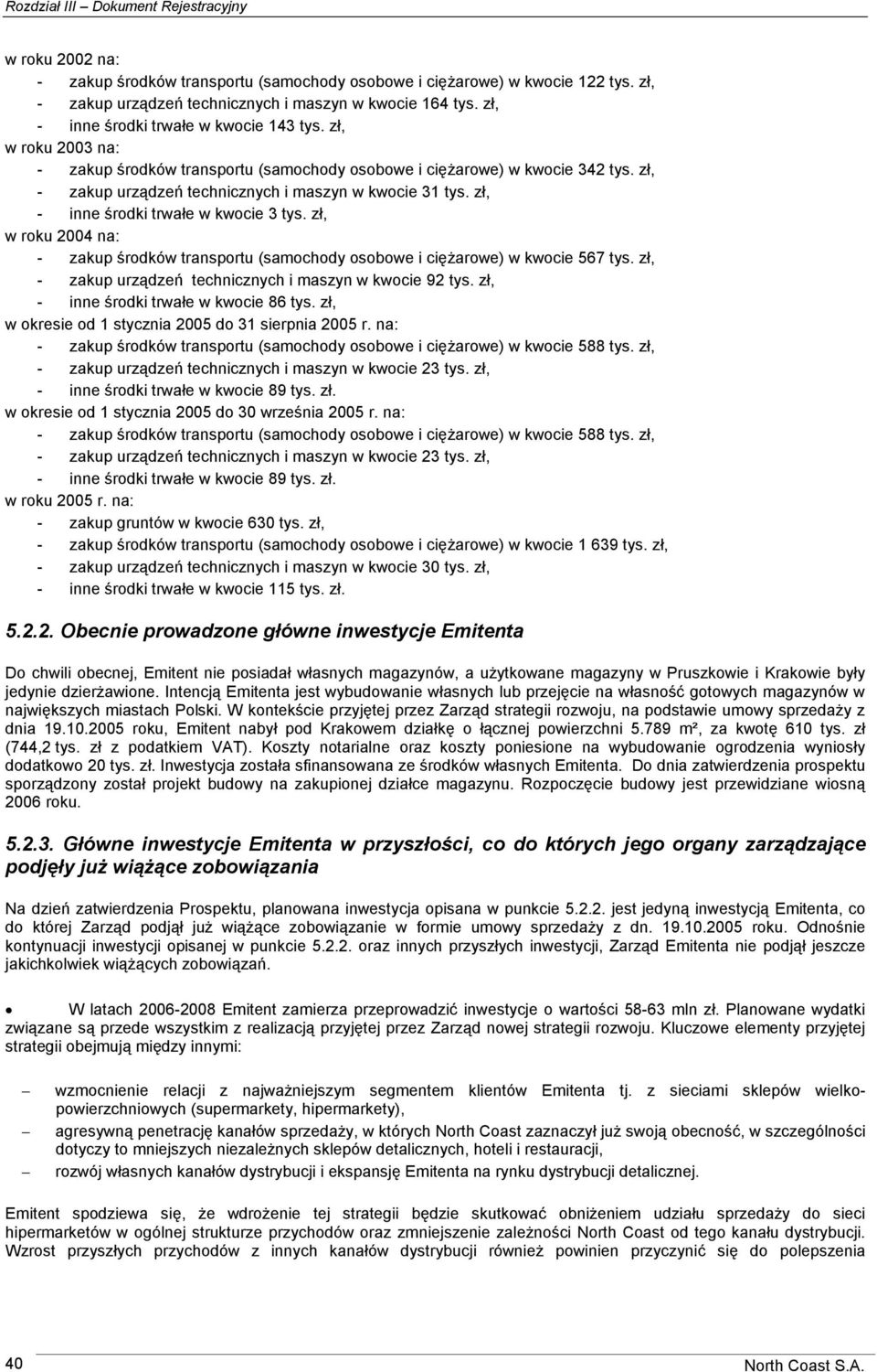 zł, w roku 2004 na: - zakup środków transportu (samochody osobowe i ciężarowe) w kwocie 567 tys. zł, - zakup urządzeń technicznych i maszyn w kwocie 92 tys. zł, - inne środki trwałe w kwocie 86 tys.