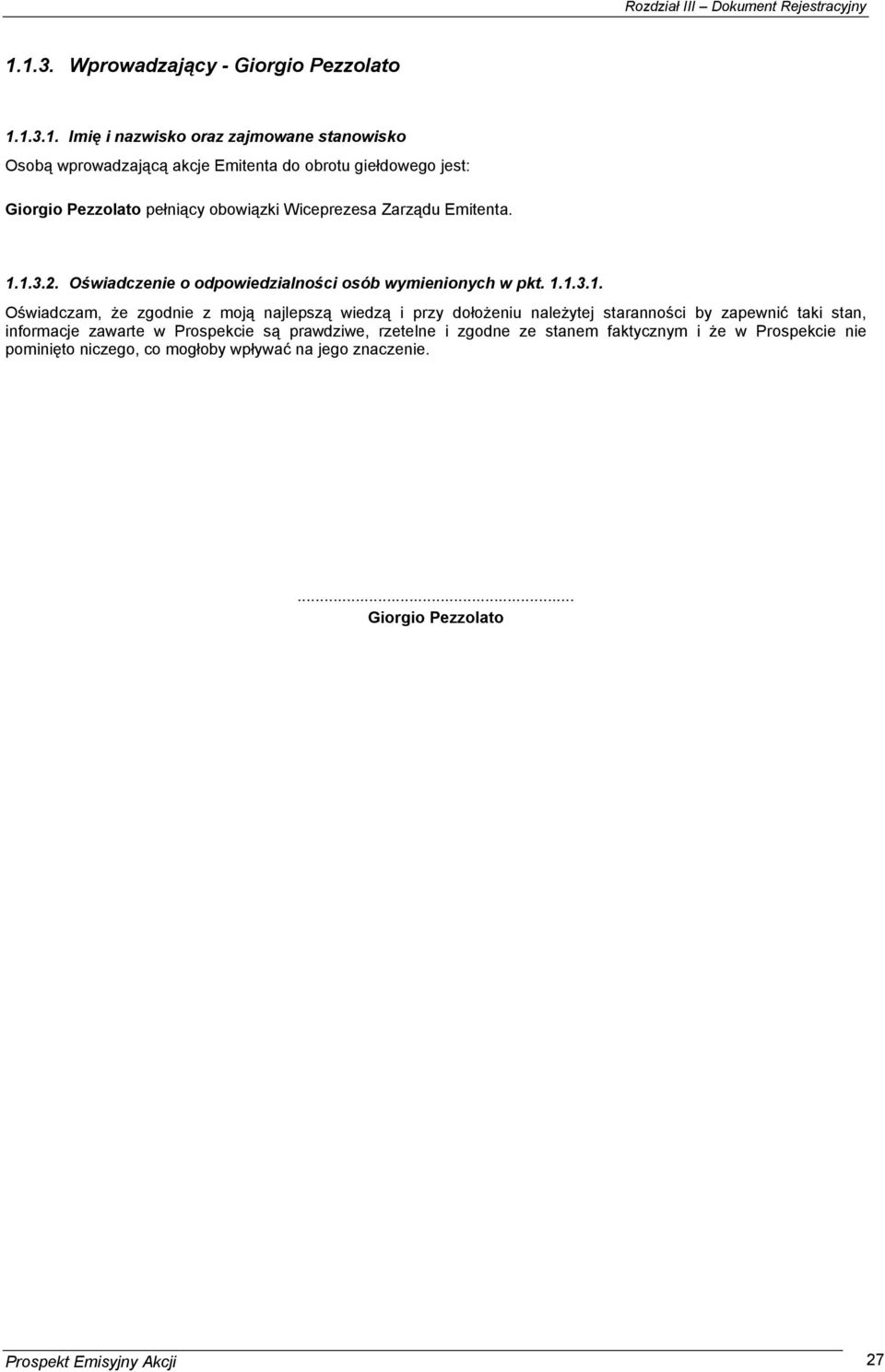 1.3.2. Oświadczenie o odpowiedzialności osób wymienionych w pkt. 1.1.3.1. Oświadczam, że zgodnie z moją najlepszą wiedzą i przy dołożeniu należytej