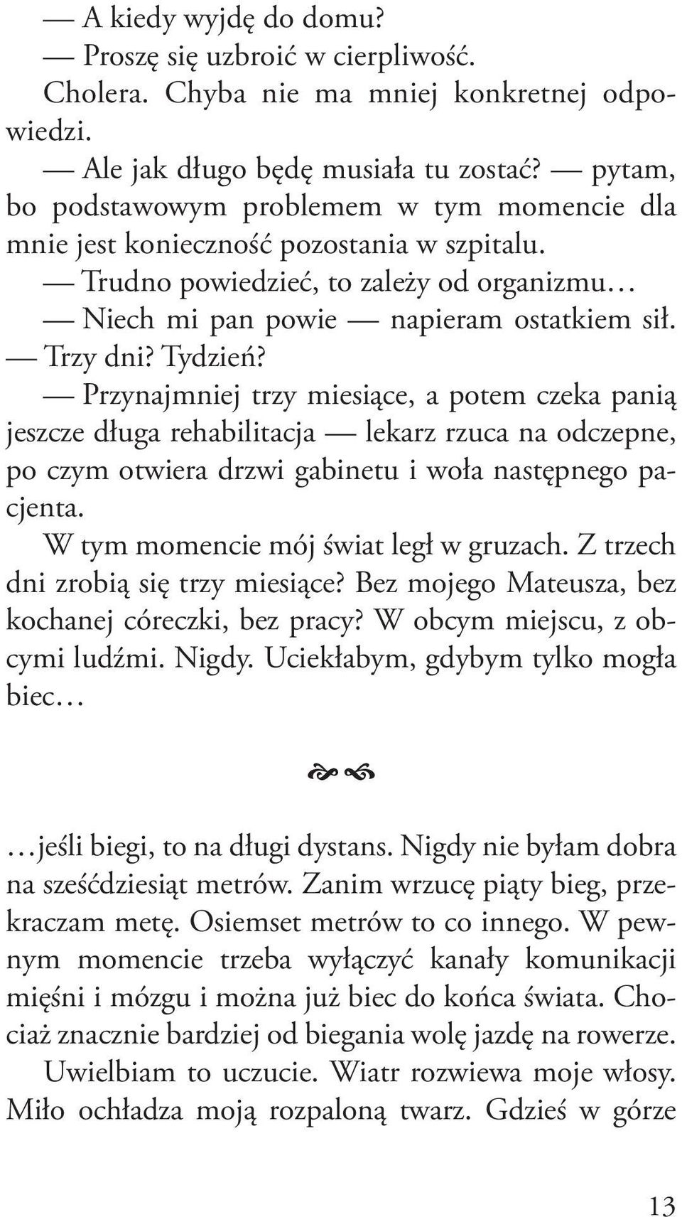 Przynajmniej trzy miesiące, a potem czeka panią jeszcze długa rehabilitacja lekarz rzuca na odczepne, po czym otwiera drzwi gabinetu i woła następnego pacjenta.