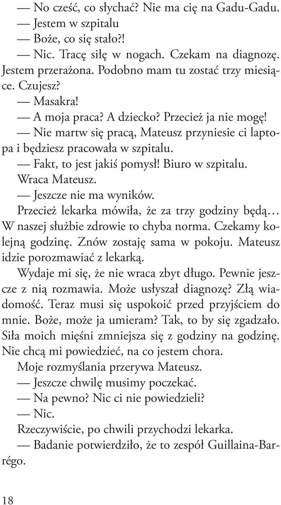 Jeszcze nie ma wyników. Przecież lekarka mówiła, że za trzy godziny będą W naszej służbie zdrowie to chyba norma. Czekamy kolejną godzinę. Znów zostaję sama w pokoju.