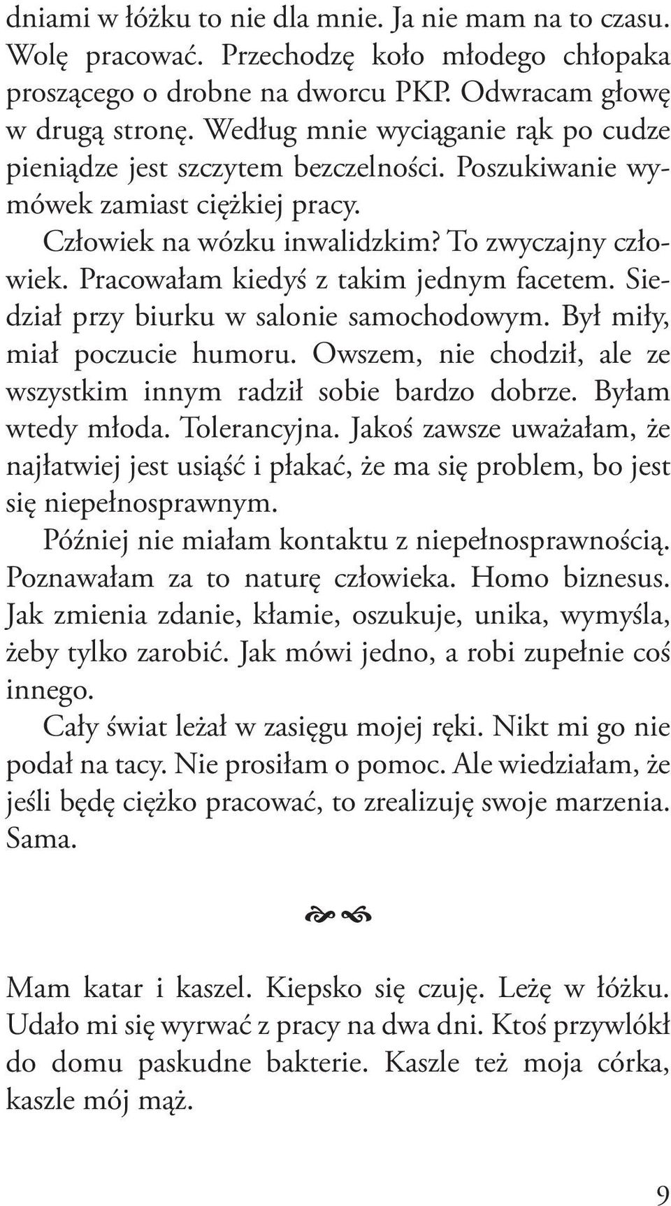 Pracowałam kiedyś z takim jednym facetem. Siedział przy biurku w salonie samochodowym. Był miły, miał poczucie humoru. Owszem, nie chodził, ale ze wszystkim innym radził sobie bardzo dobrze.