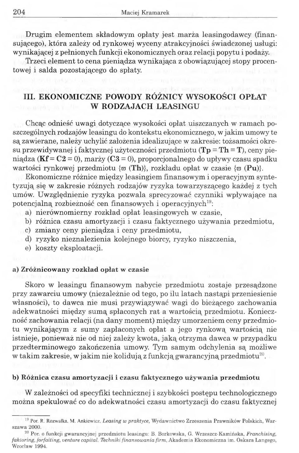 EKONOMICZNE POWODY RÓŻNICY WYSOKOŚCI OPŁAT W RODZAJACH LEASINGU Chcąc odnieść uwagi dotyczące wysokości opłat uiszczanych w ramach poszczególnych rodzajów leasingu do kontekstu ekonomicznego, w jakim