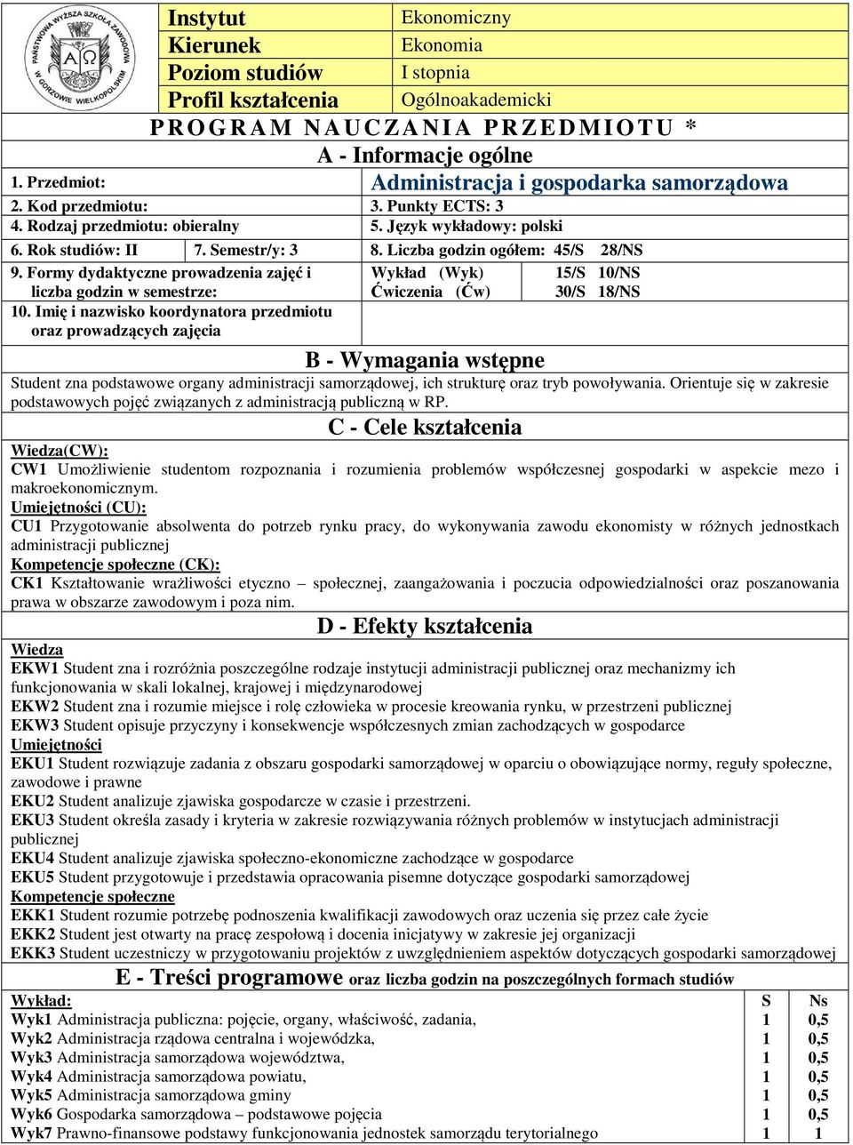 Liczba godzin ogółem: 5/S 8/NS 9. Formy dydaktyczne prowadzenia zajęć i liczba godzin w semestrze: Wykład (Wyk) Ćwiczenia (Ćw) 5/S 0/NS 0/S 8/NS 0.