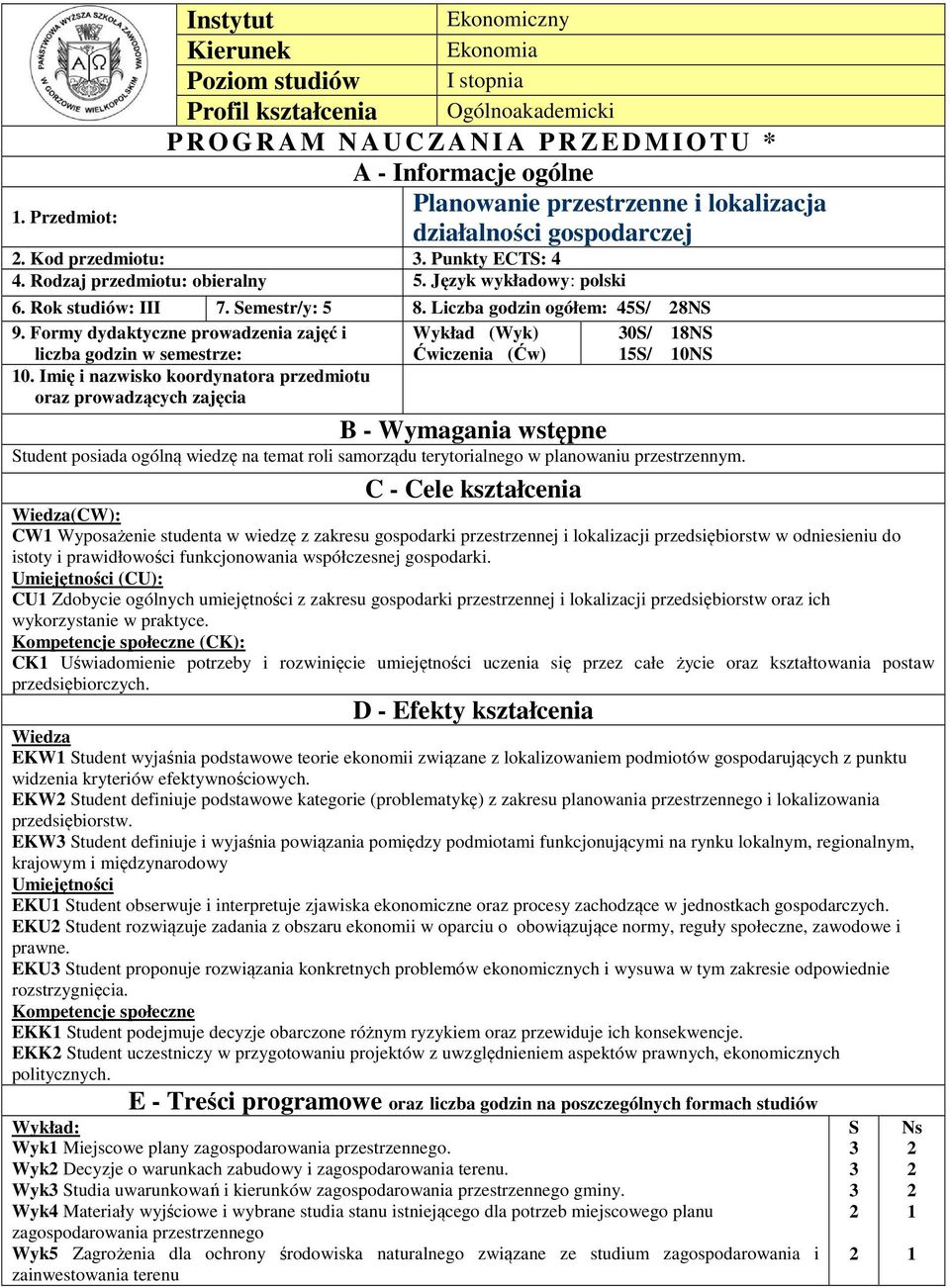 Liczba godzin ogółem: 5S/ 8NS 9. Formy dydaktyczne prowadzenia zajęć i Wykład (Wyk) 0S/ 8NS liczba godzin w semestrze: Ćwiczenia (Ćw) 5S/ 0NS 0.