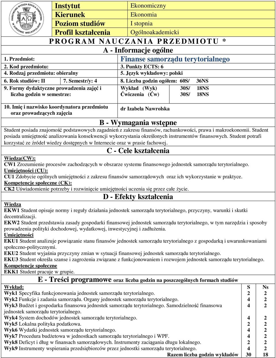 Liczba godzin ogółem: 60S/ 6NS 9. Formy dydaktyczne prowadzenia zajęć i Wykład (Wyk) 0S/ 8NS liczba godzin w semestrze: Ćwiczenia (Ćw) 0S/ 8NS 0.