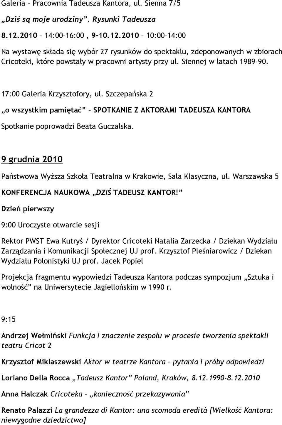 Siennej w latach 1989-90. 17:00 Galeria Krzysztofory, ul. Szczepańska 2 o wszystkim pamiętać SPOTKANIE Z AKTORAMI TADEUSZA KANTORA Spotkanie poprowadzi Beata Guczalska.