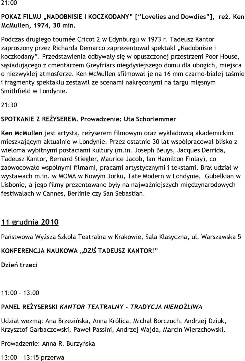 Przedstawienia odbywały się w opuszczonej przestrzeni Poor House, sąsiadującego z cmentarzem Greyfriars niegdysiejszego domu dla ubogich, miejsca o niezwykłej atmosferze.