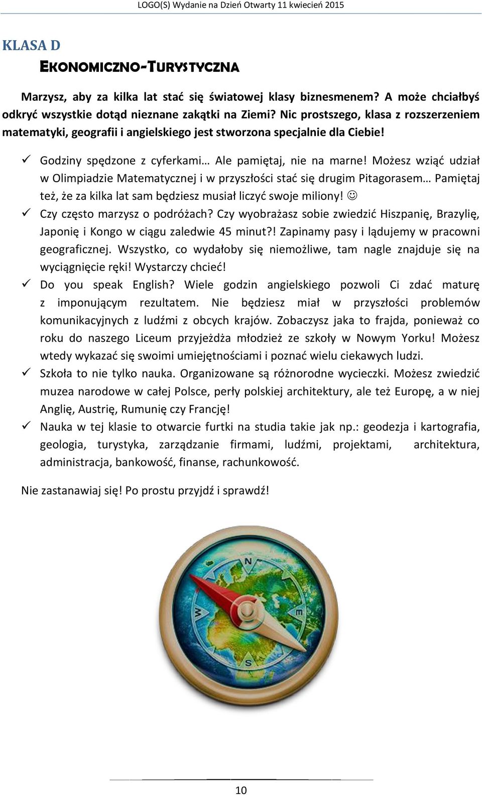 Możesz wziąć udział w Olimpiadzie Matematycznej i w przyszłości stać się drugim Pitagorasem Pamiętaj też, że za kilka lat sam będziesz musiał liczyć swoje miliony! Czy często marzysz o podróżach?