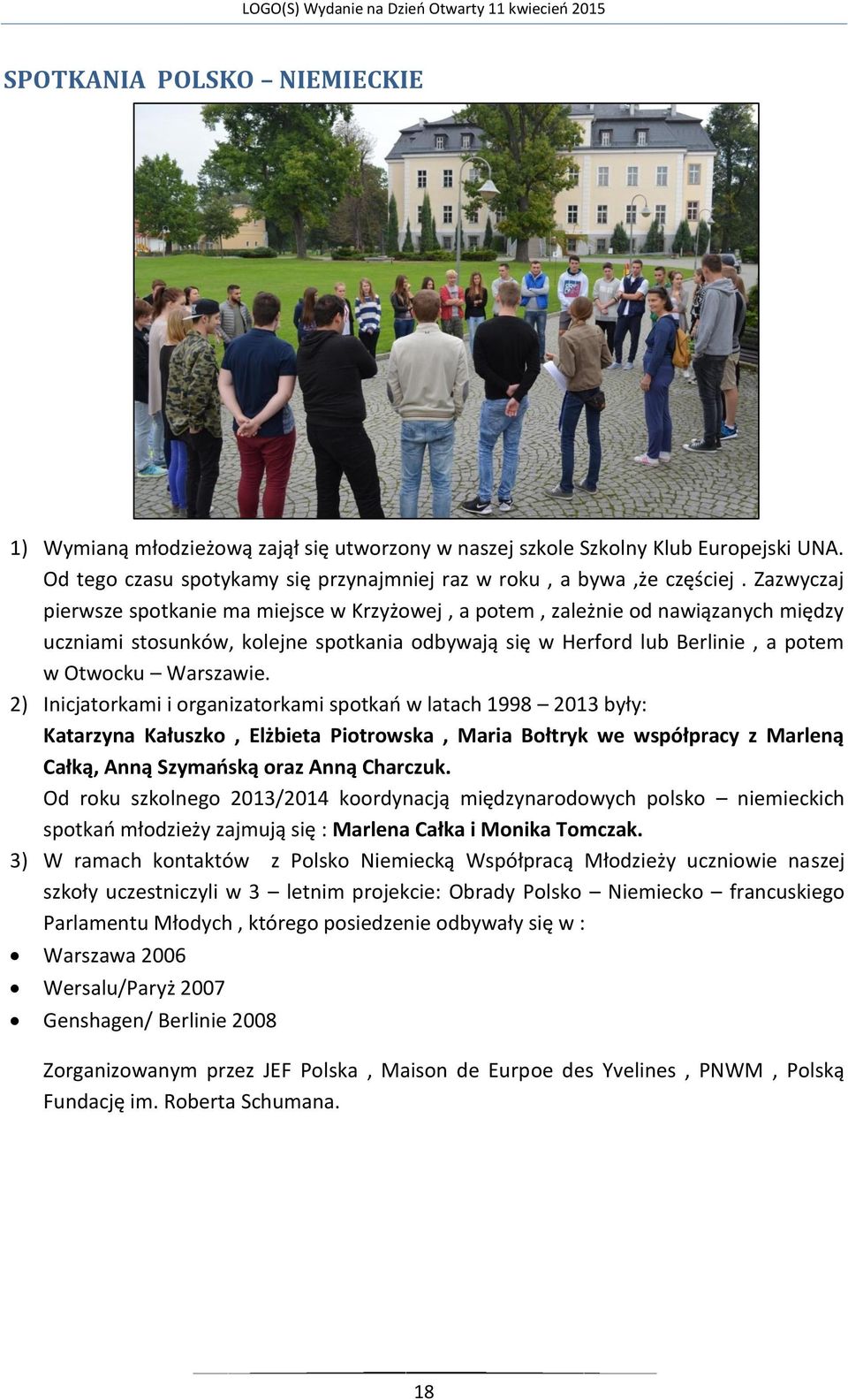2) Inicjatorkami i organizatorkami spotkań w latach 1998 2013 były: Katarzyna Kałuszko, Elżbieta Piotrowska, Maria Bołtryk we współpracy z Marleną Całką, Anną Szymańską oraz Anną Charczuk.